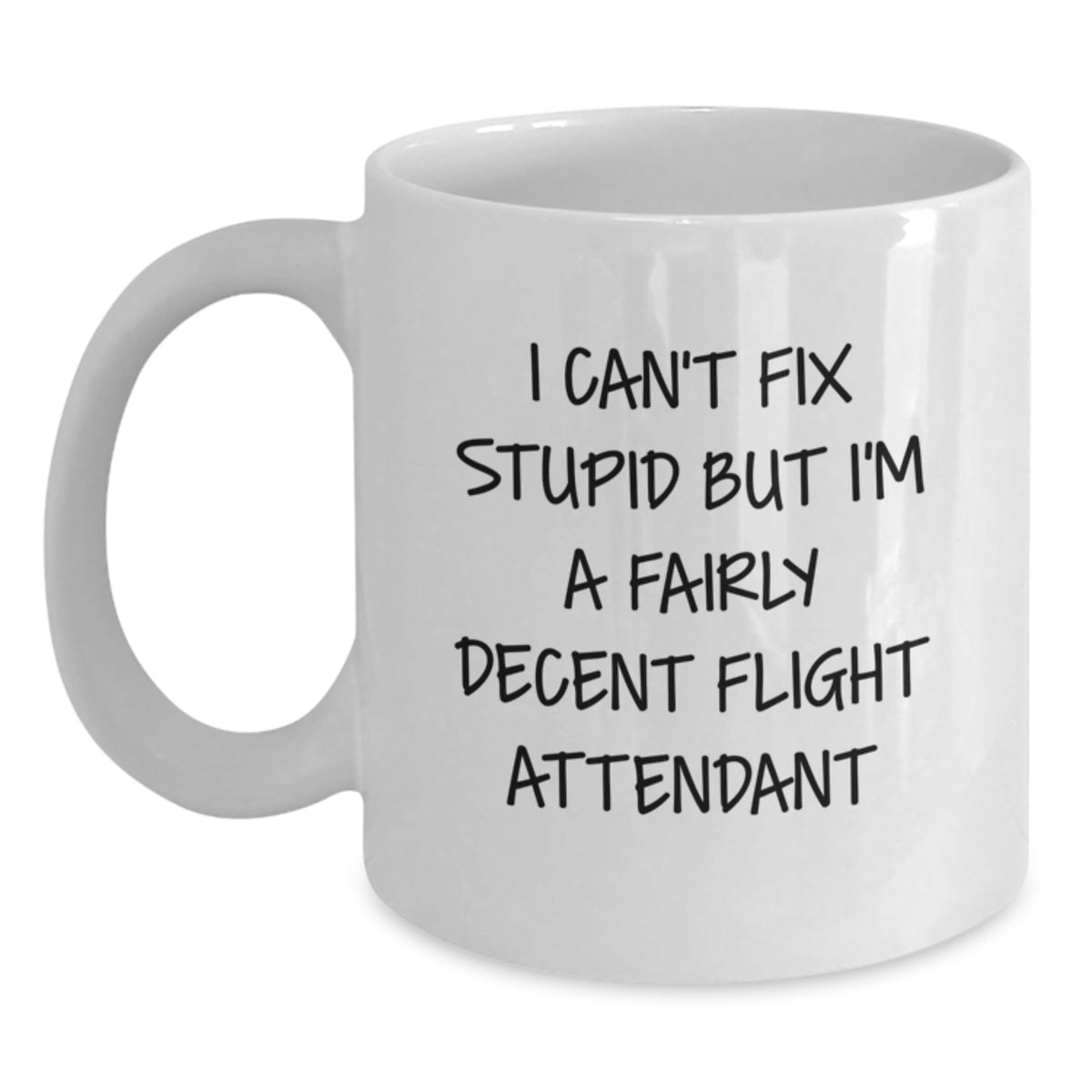 Funny Flight Attendant White Coffee Mug Gifts from Men to Friends on Valentine's - I Can't Fix Stupid But I'm A Fairly Decent Flight Attendant - Main
