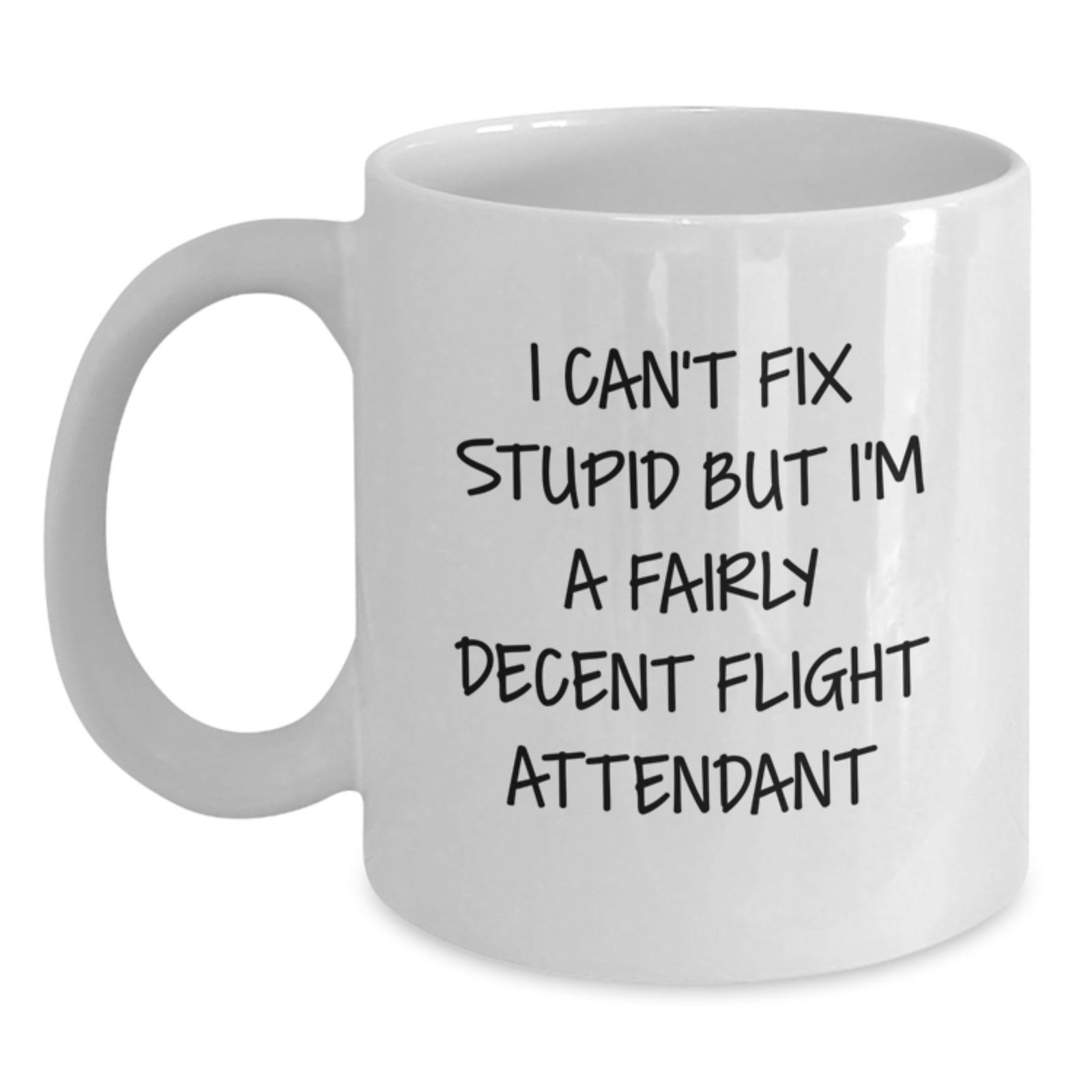 Funny Flight Attendant White Coffee Mug Gifts from Men to Friends on Valentine's - I Can't Fix Stupid But I'm A Fairly Decent Flight Attendant - Main