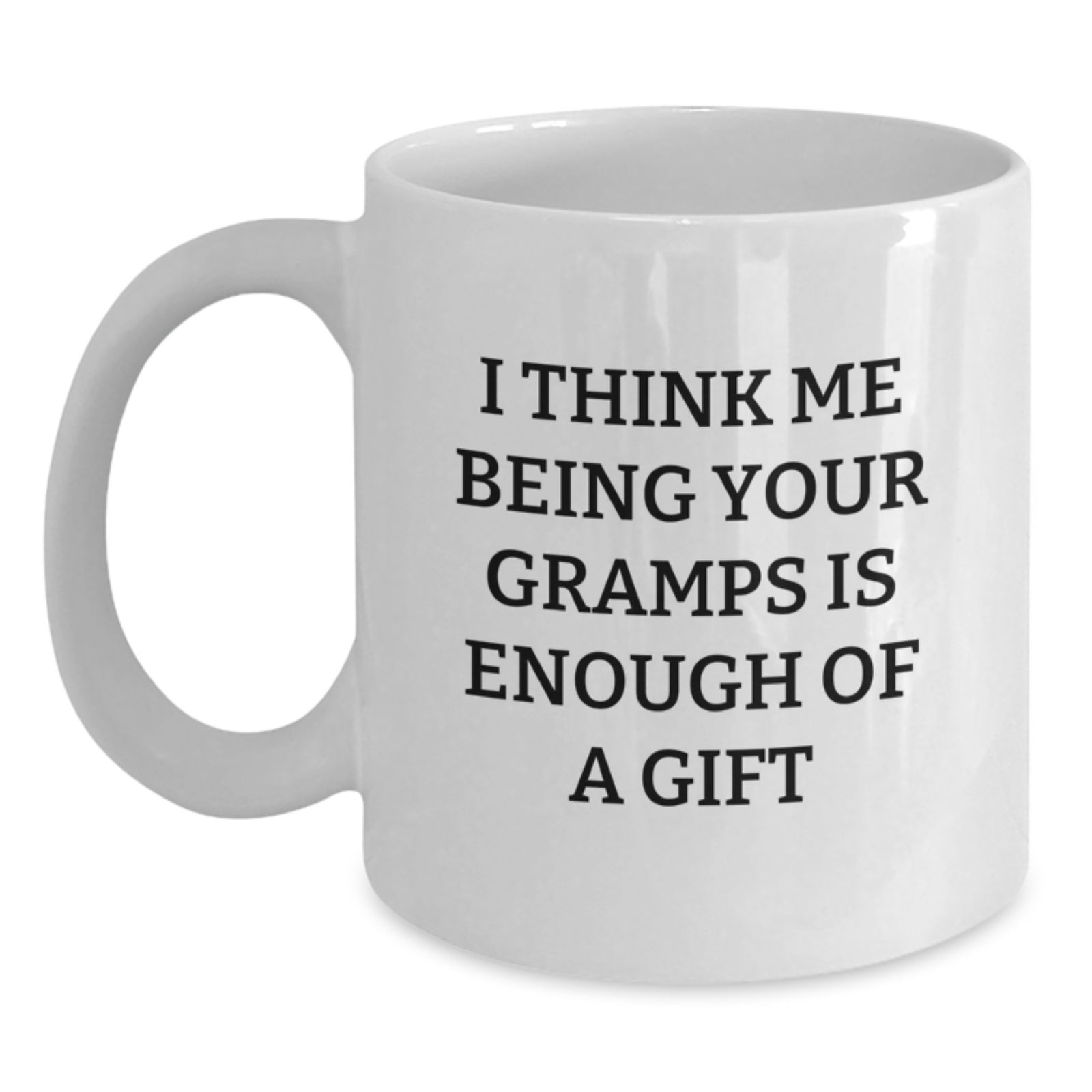Funny Gramps Gift Ideas, White Coffee Mug for Birthday, 'I Think Me Being Your Gramps Is Enough Of A Gift' Quote, Gifts from Family, Gifts for Gramps - Main