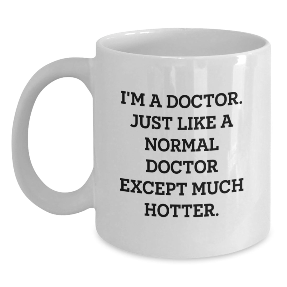 Funny Doctor Gifts from Friends for Father's Day Unique White Coffee Mug, I'm A Doctor Just Like A Normal Doctor Except Much Hotter. - Main