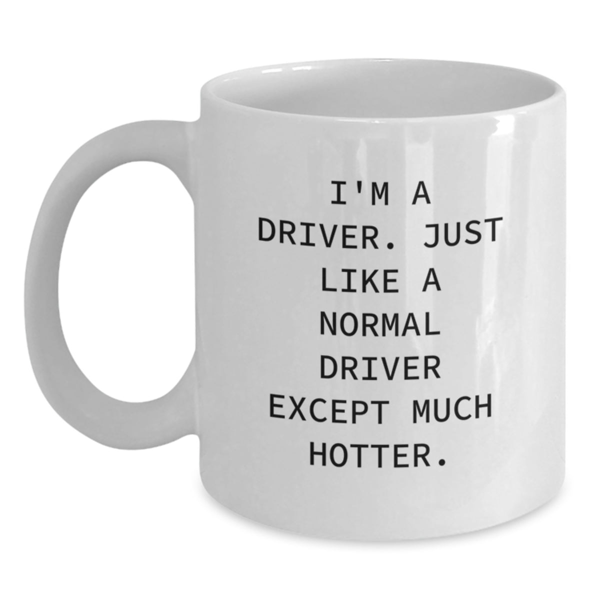 Funny Driver Gifts for Birthday | White Coffee Mug - I'm A Driver, Just Like A Normal Driver Except Much Hotter. Gifts from Friends - Main