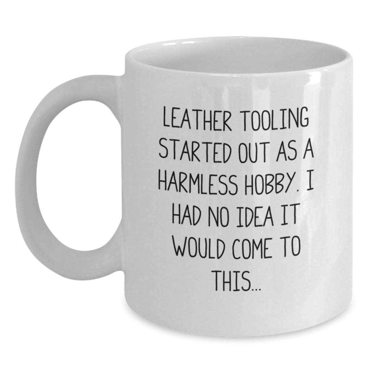 Funny Leather Tooling Gifts for Men from Friends - &#39;Leather Tooling Started Out As A Harmless Hobby...&#39; White Coffee Mug - Main