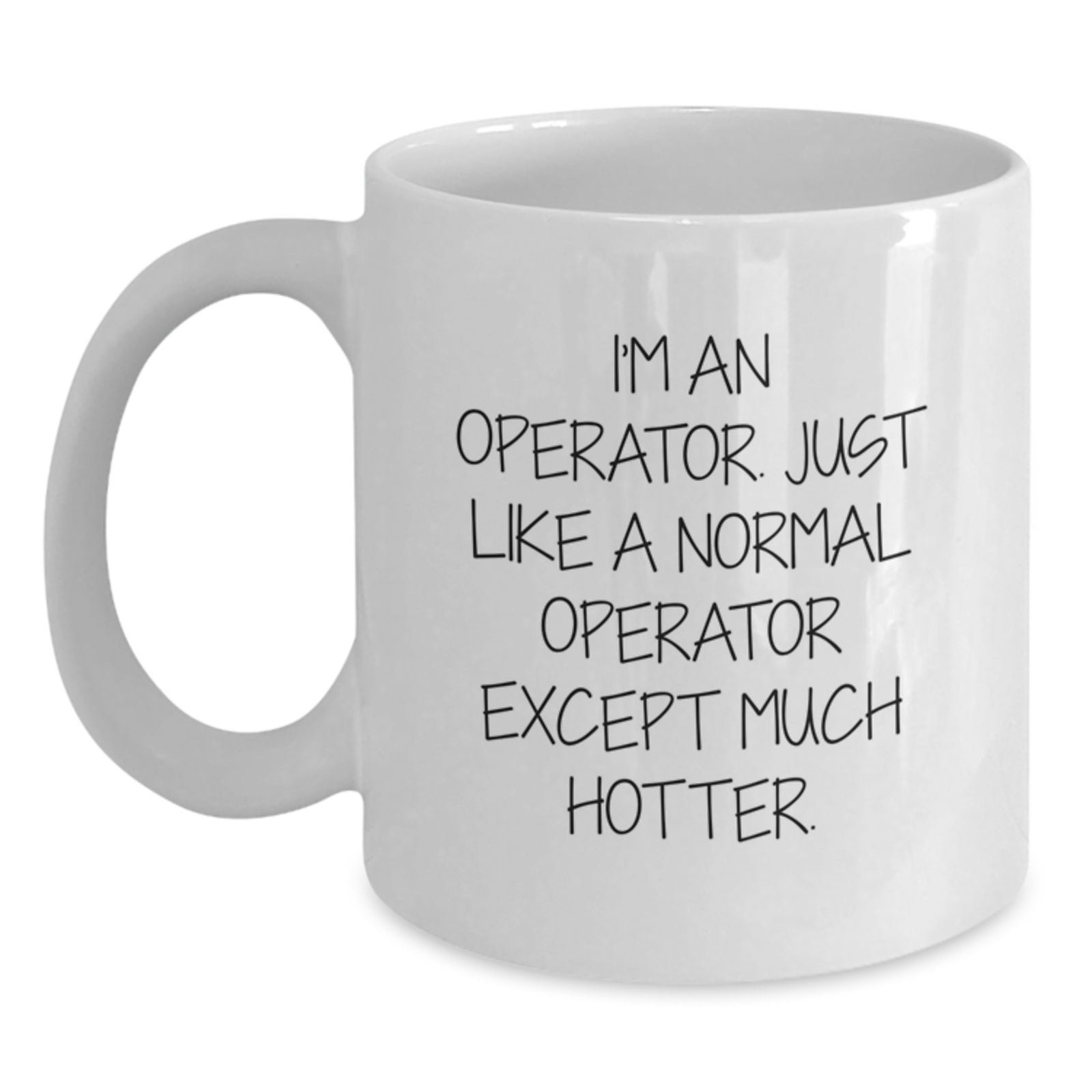 Funny Operator Gifts from Men - White Coffee Mug for Operator Friends - I'm An Operator. Just Like A Normal Operator Except Much Hotter. - Unique Graduation Gifts - Main