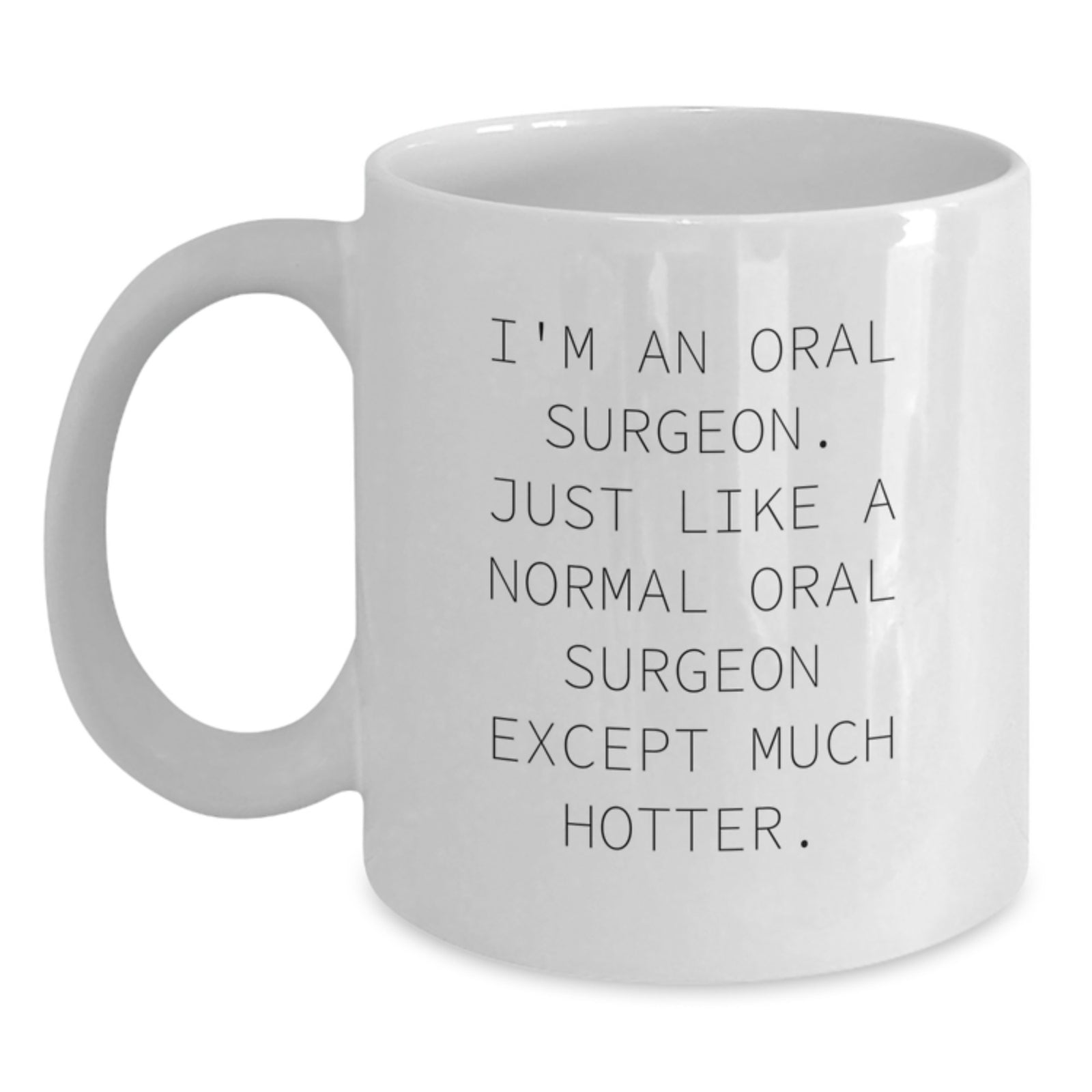 Funny Oral Surgeon Gifts for Him, Birthday Unique Mugs from Friends, White Coffee Mug with 'I'm An Oral Surgeon. Just Like A Normal Oral Surgeon Except Much Hotter.' Quote - Main