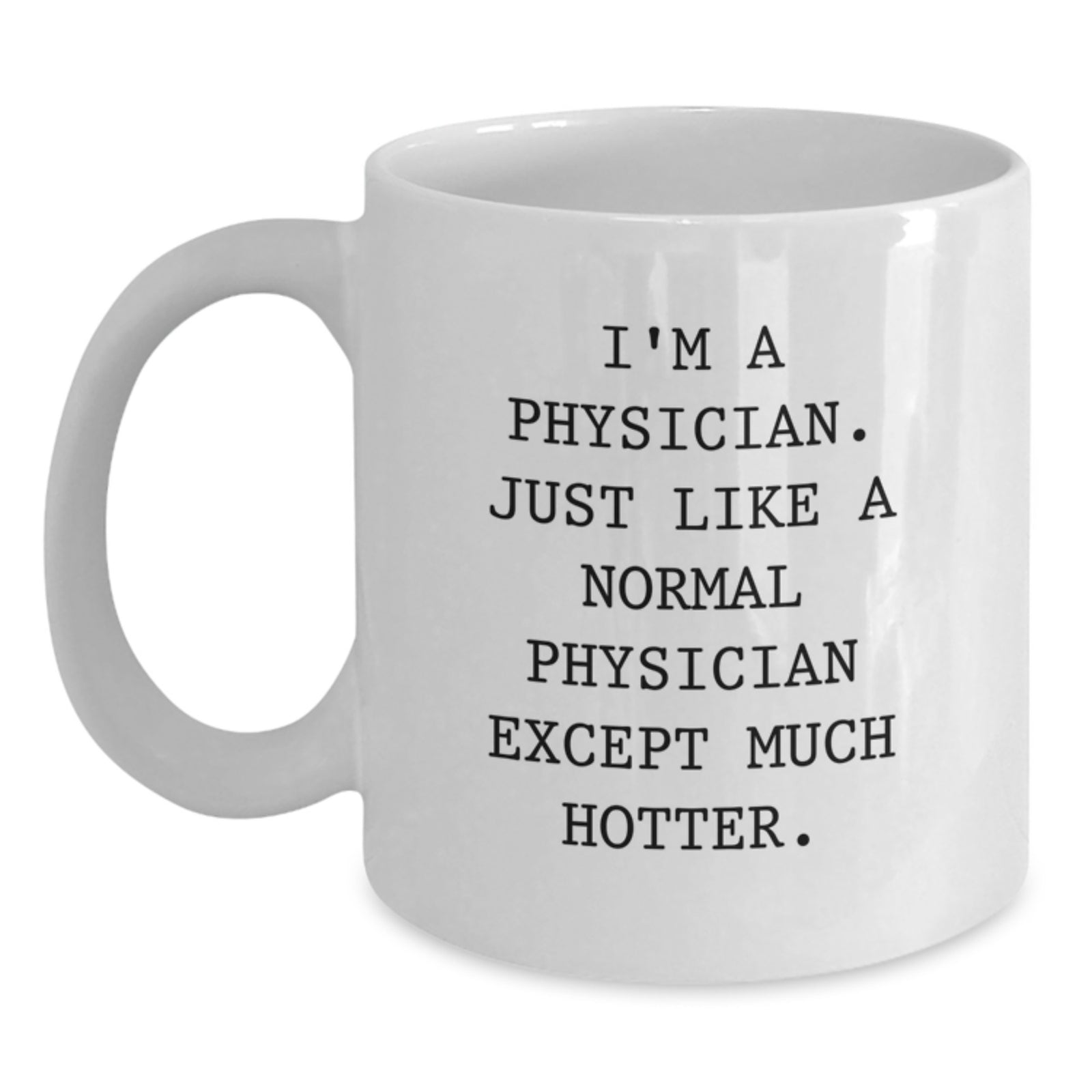 Funny Physician Gifts for Physicians, White Coffee Mugs with I'm A Physician. Just Like A Normal Physician Except Much Hotter., Perfect for Father's Day Unique Gifts from Family to Men Physicians - Main
