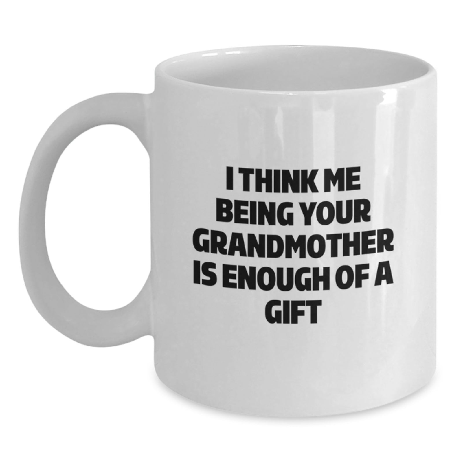 Funny Grandmother Gifts from Family to Grandma White Coffee Mugs, I Think Me Being Your Grandmother Is Enough Of A Gift, Unique Graduation Gifts for Her - Main