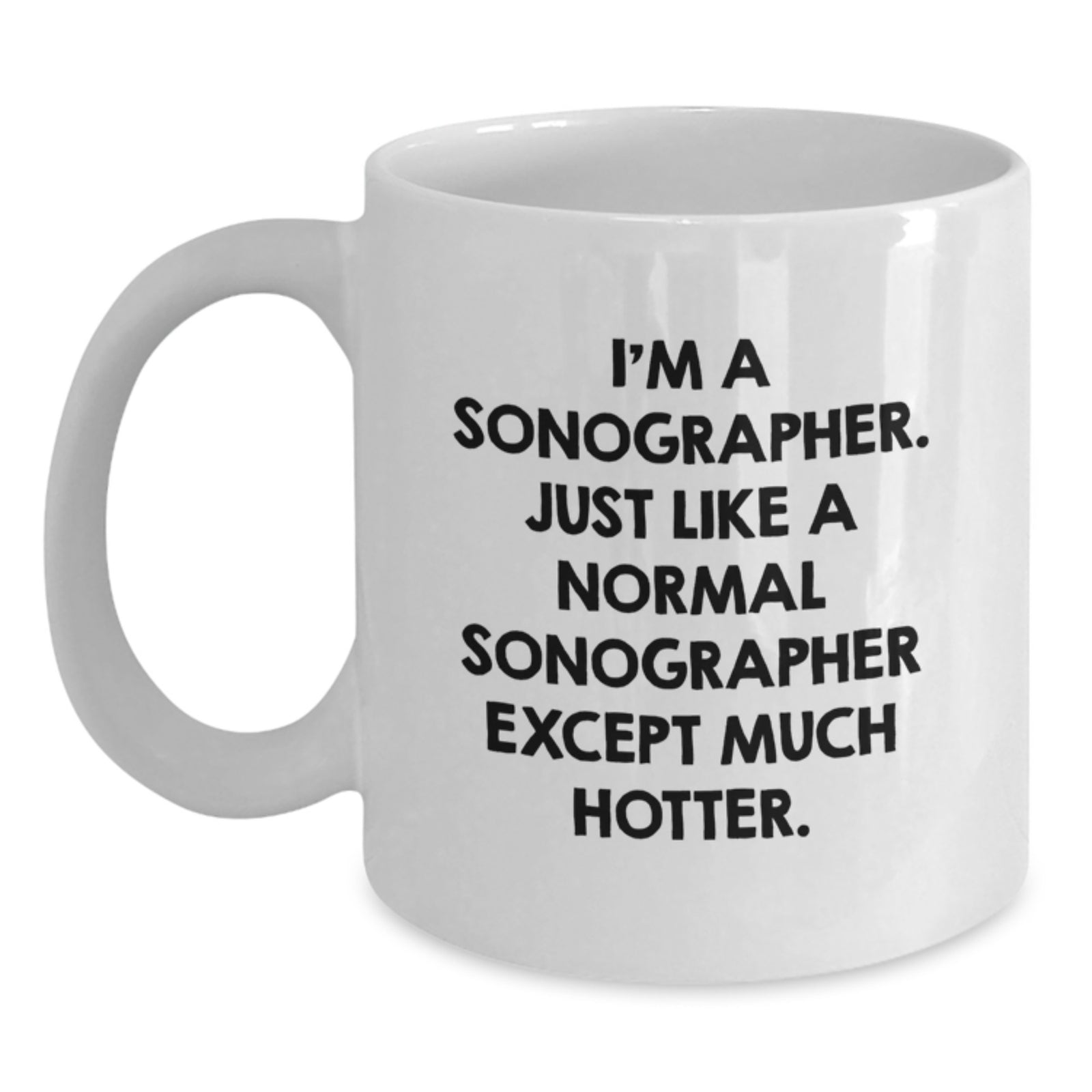 Funny Sonographer Gift for Men, Unique Birthday Unique Gifts for Sonographer, Funny White Coffee Mug, I'm A Sonographer. Just Like A Normal Sonographer Except Much Hotter. - Main