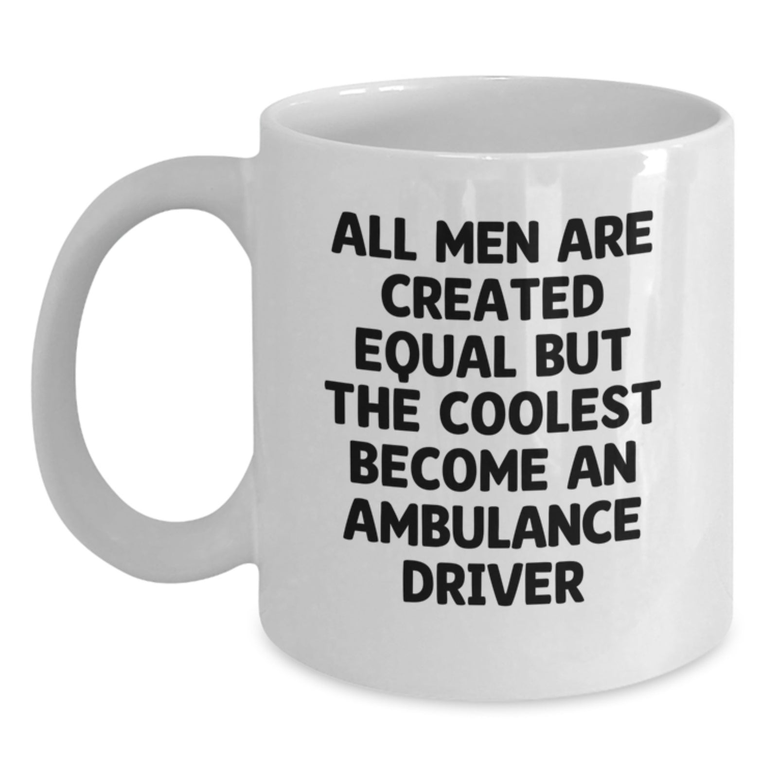 Ambulance Driver Christmas Unique Gifts from Men, Funny White Coffee Mug, All Men Are Created Equal But The Coolest Become An Ambulance Driver Quote - Main