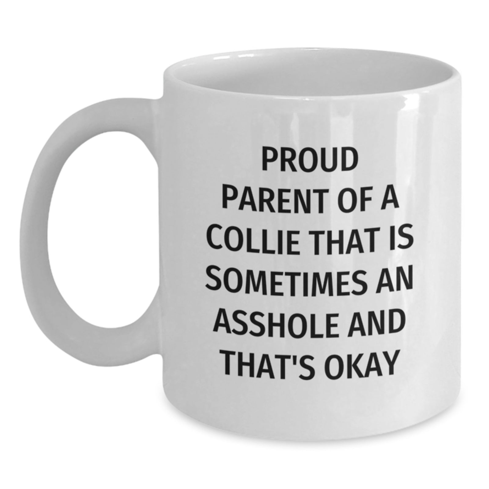 Funny Collie Dog Parent Gifts for Men on Valentine's, White Coffee Mug - Proud Parent Of A Collie That Is Sometimes An Asshole And That's Okay - Main