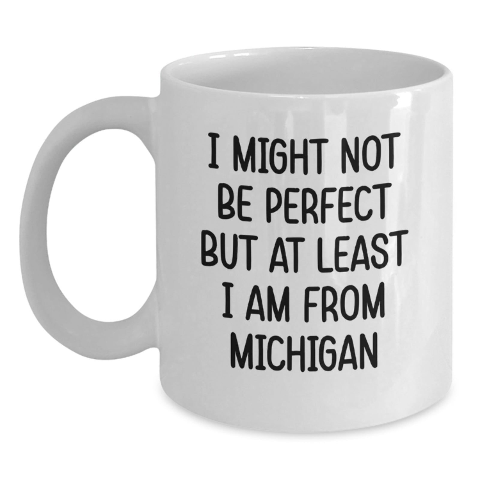 Funny Michigan White Coffee Mug Gifts for Michigan Men from Friends - I Might Not Be Perfect But At Least I Am From Michigan - Main