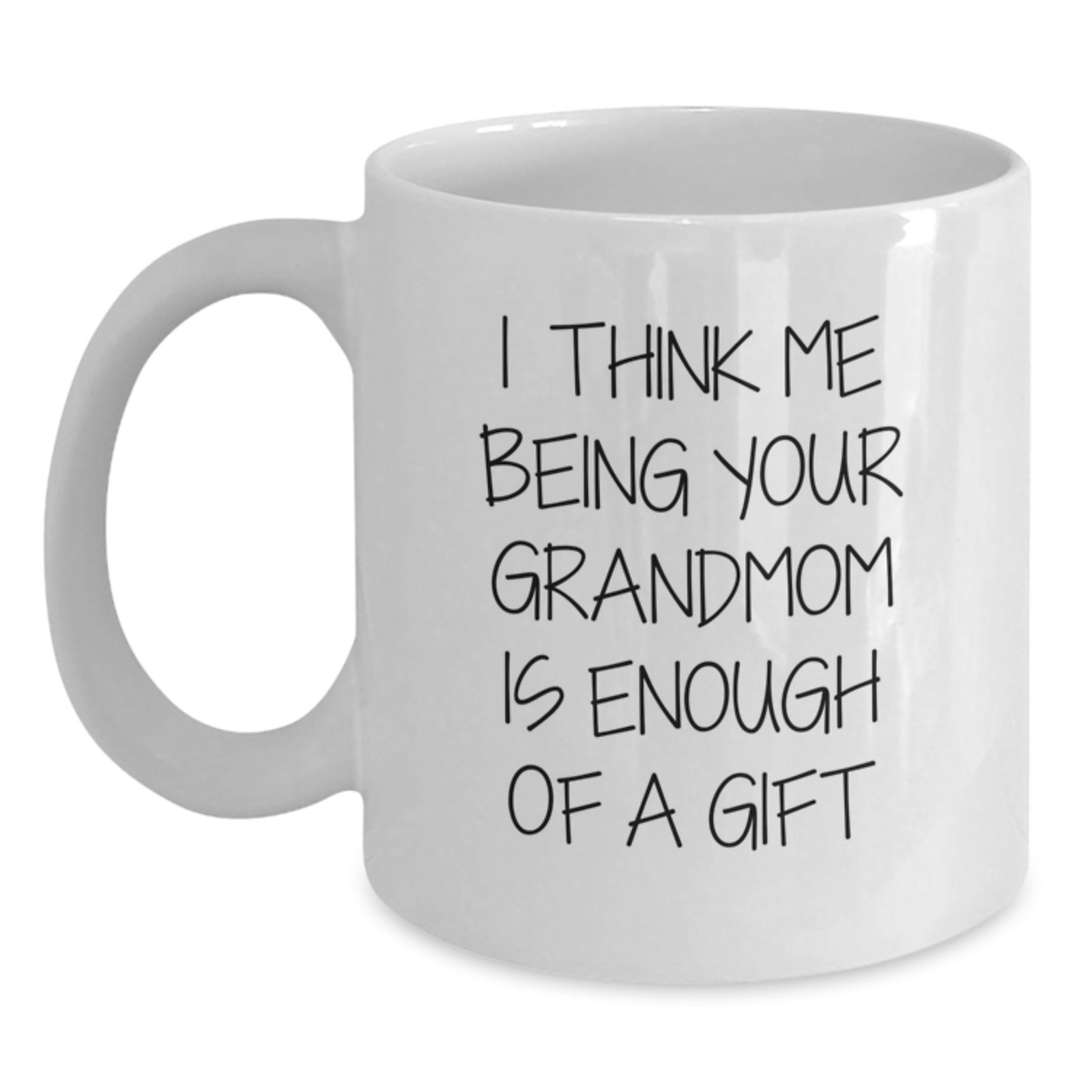 Funny Grandmom Gifts from Family - I Think Me Being Your Grandmom Is Enough Of A Gift White Coffee Mug for Birthday - Main