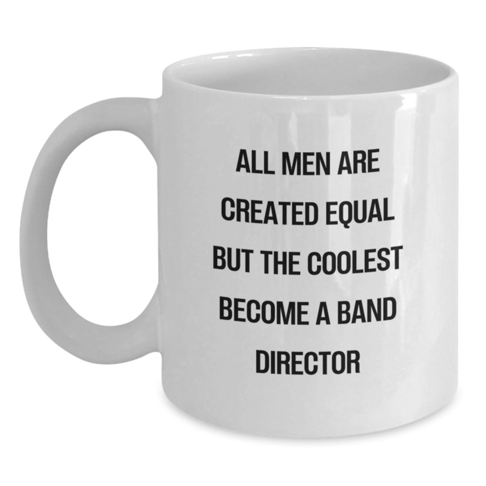 Funny Band Director Gifts from Friends for Graduation, 'All Men Are Created Equal But The Coolest Become A Band Director' White Coffee Mug - Main