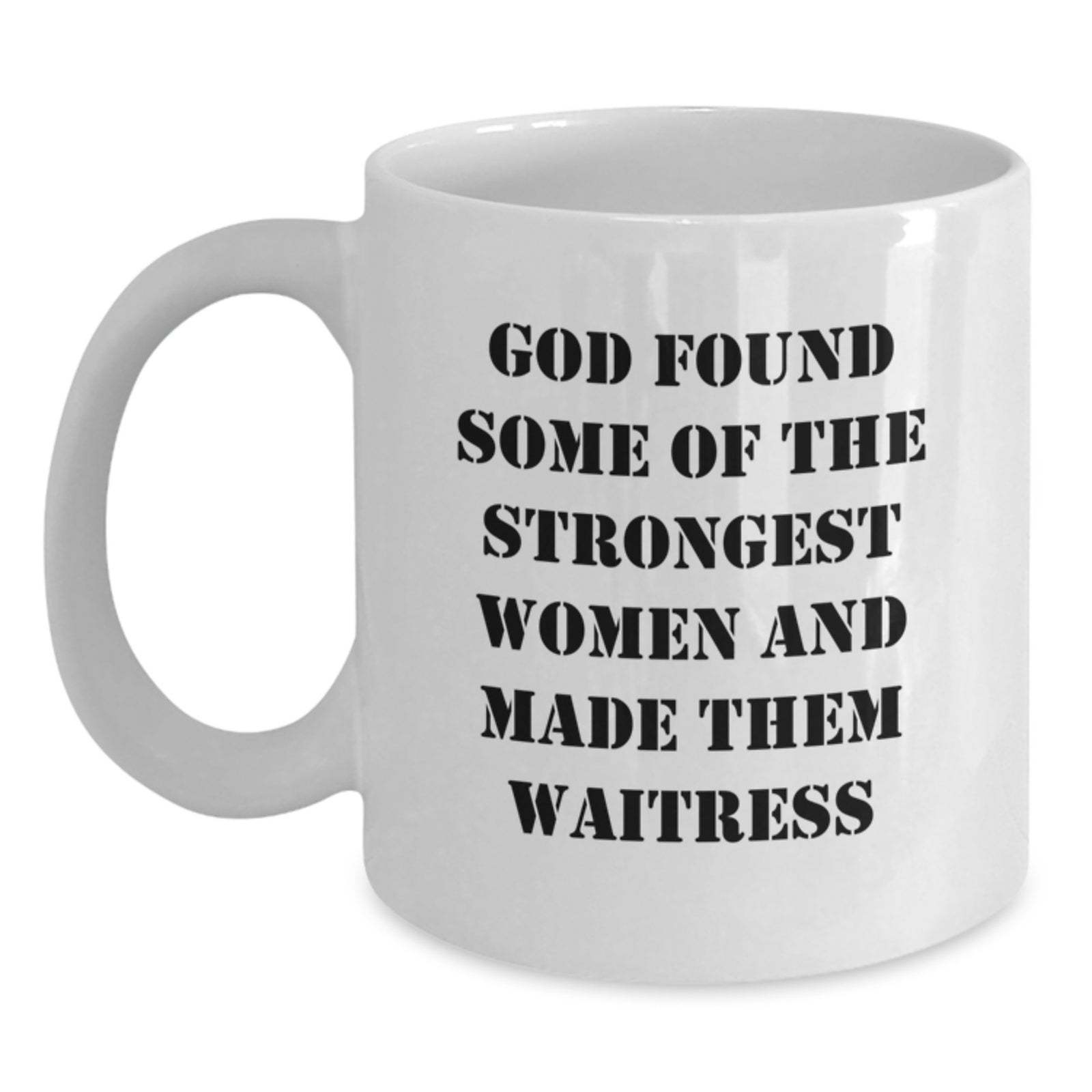 Funny Waitress Quote White Coffee Mug, Gifts from Family for Graduation Unique, White Ceramic Mug, 11oz or 15oz Capacity, for Strong Women - Main