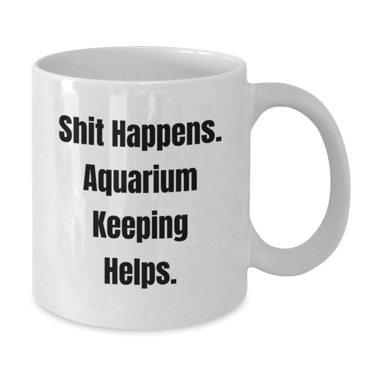 Funny Aquarium Keeping Gifts for Friends and Family - 'Shit Happens' White Coffee Mug for Graduation - Additional
