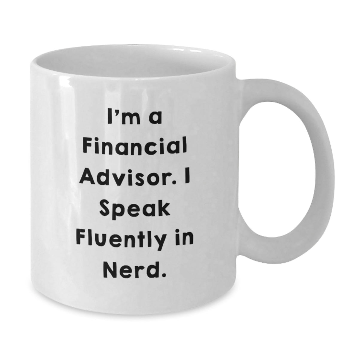 Funny Financial Advisor Gifts for Men, I'm A Financial Advisor. I Speak Fluently In genius. - White Coffee Mug for Graduation, Gifts from Friends, Gifts for Financial Advisor - Additional
