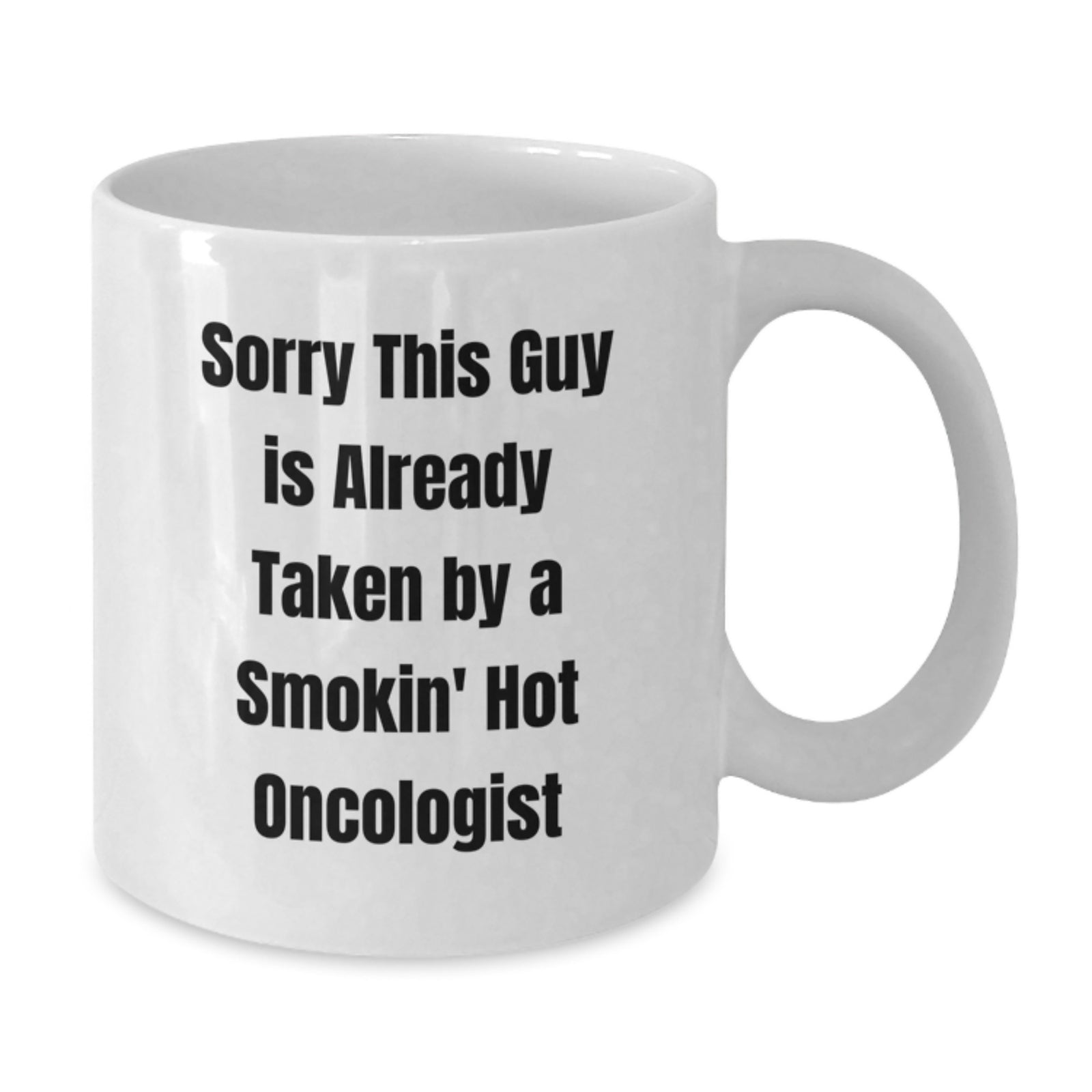 Funny Oncologist Gifts for Graduation, White Coffee Mug from Friends, 'Sorry This Guy Is Already Taken By A Smokin' Hot Oncologist', Unique Gifts for Oncologist - Additional
