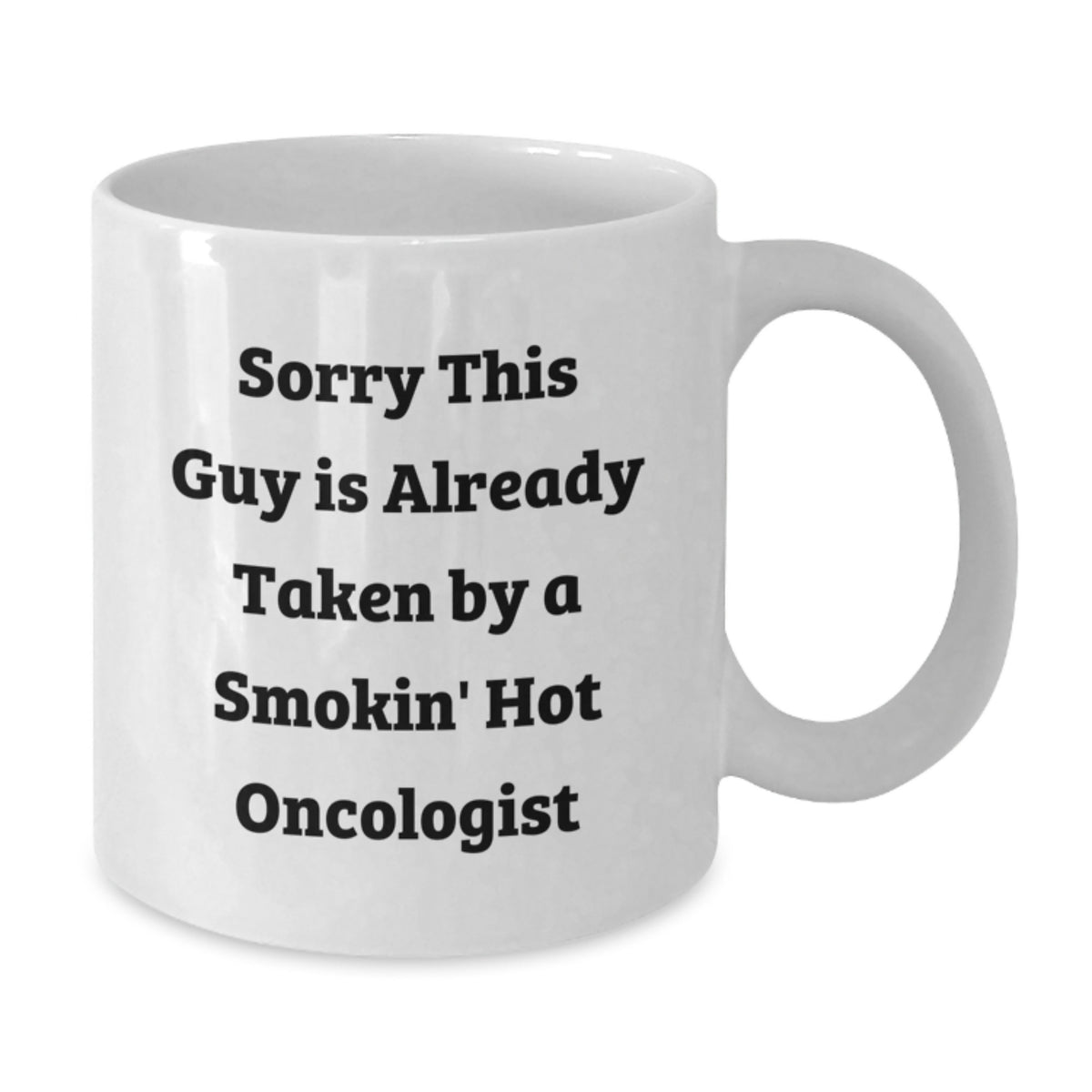 Funny Oncologist Gifts, White Coffee Mug for Graduation, Sorry This Guy Is Already Taken By A Smokin' Hot Oncologist, Gifts from Family, Gifts for Oncologists - Additional