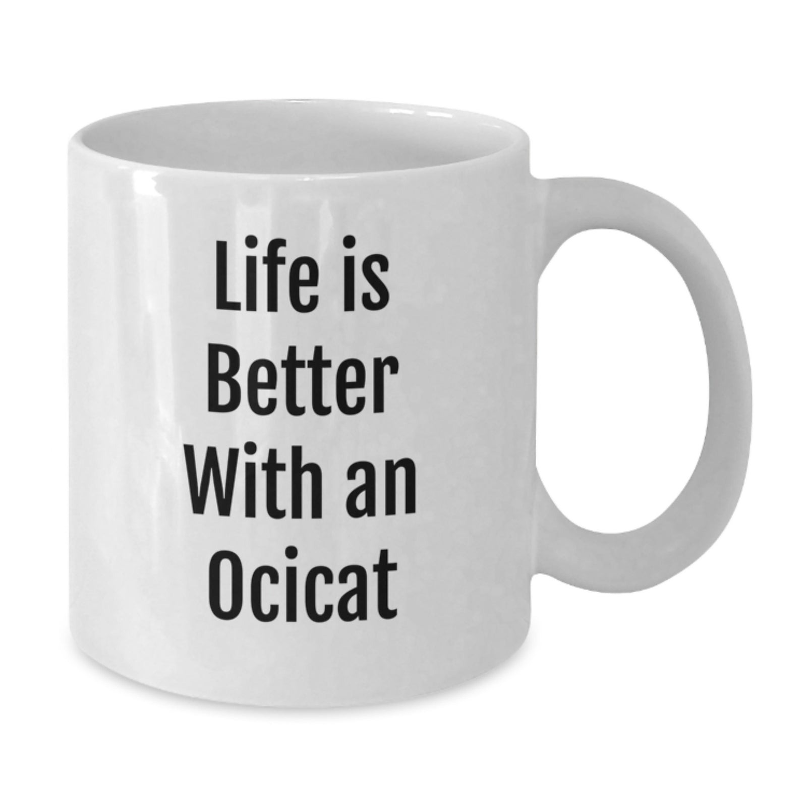 Funny Ocicat Gifts for Men - White Coffee Mug - Life Is Better With An Ocicat - Birthday Unique Gifts from Friends - Additional
