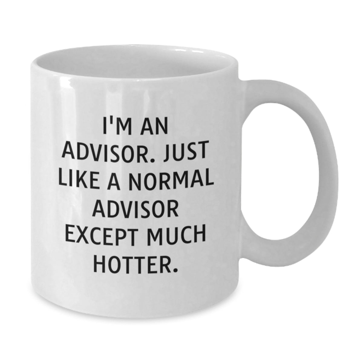 Funny Advisor Gift, White Coffee Mug, Unique Christmas Memorable Presents for Advisors, 'I'm An Advisor. Just Like A Normal Advisor Except Much Hotter.' Gifts from Friends - Additional