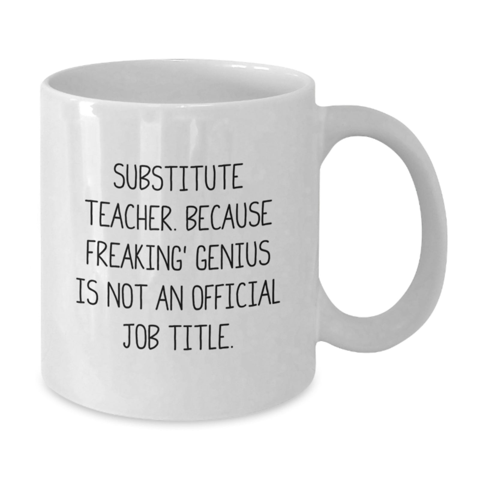 Funny Gifts from Men for Substitute Teacher White Coffee Mug - Inspired by 'Substitute Teacher. Because Freaking' genius Is Not An Official Job Title.' - Additional