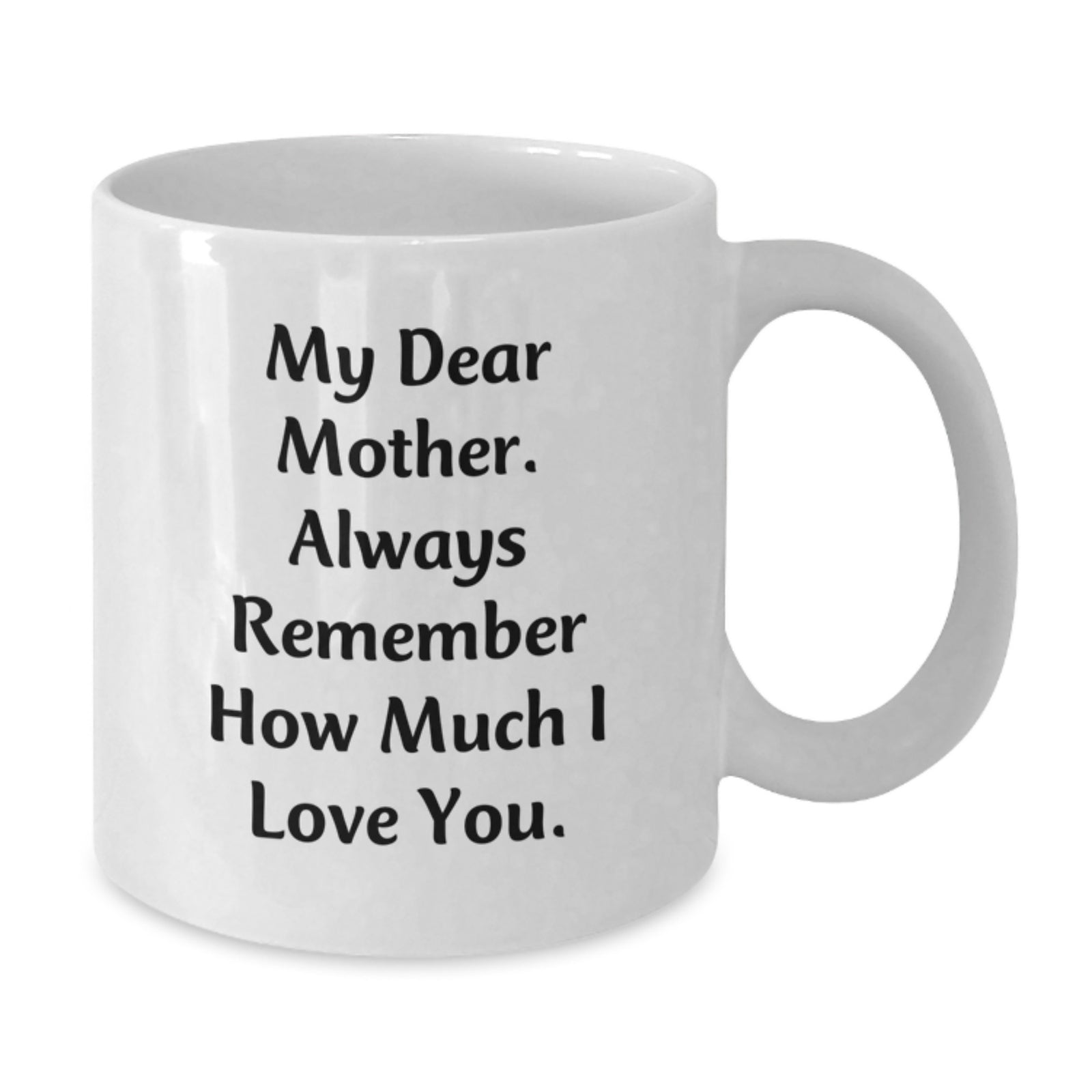 Gifts from Family to Mother, My Dear Mother. Always Remember How Much I Love You. Graduation Unique Gifts, White Coffee Mug - Additional
