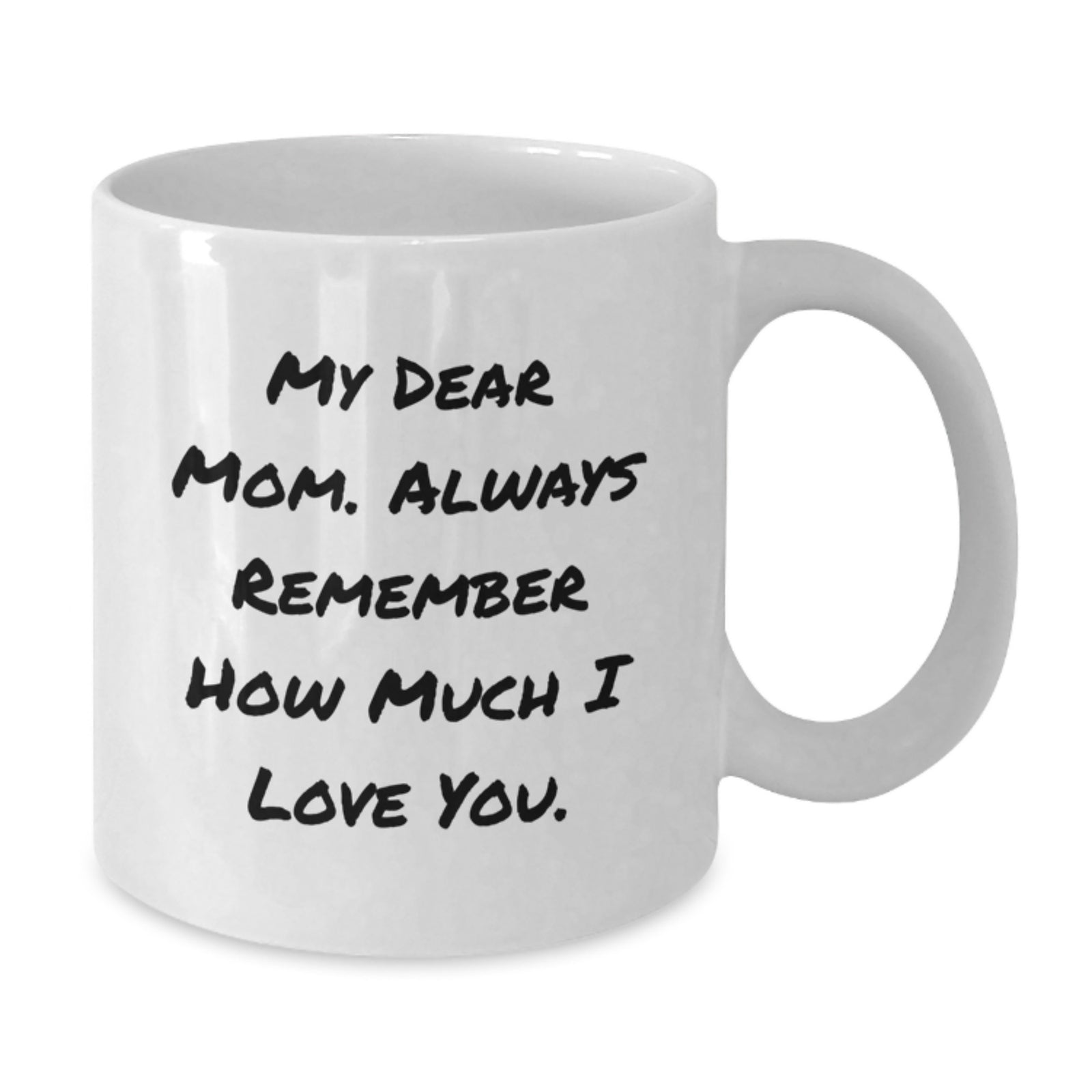 Gifts from Men to Mom, Funny White Coffee Mug - My Dear Mom Always Remember How Much I Love You Valentine's Unique Gifts for Women - Additional