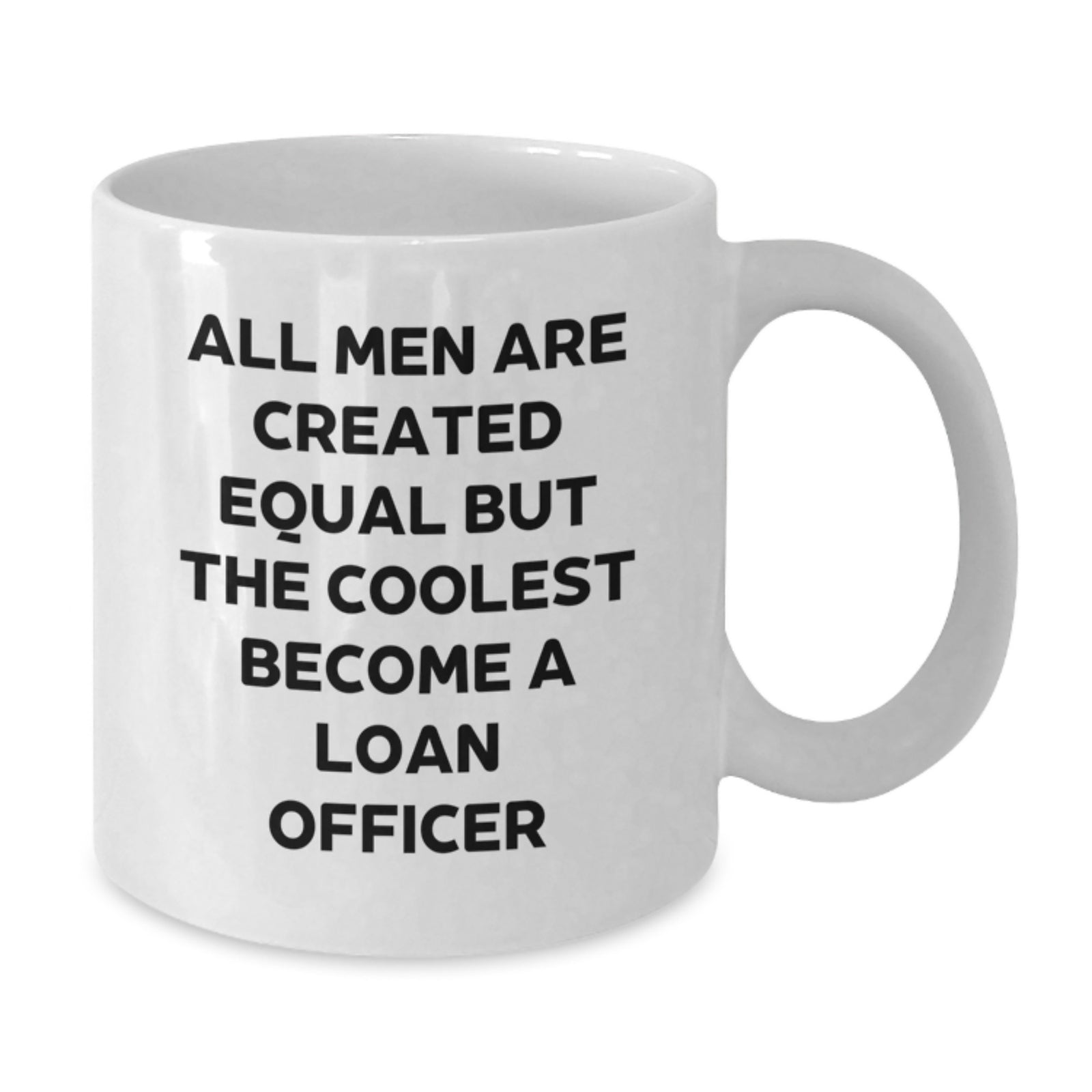 Funny Loan Officer Gifts for Men from Friends on Birthday, 'All Men Are Created Equal But The Coolest Become A Loan Officer', White Coffee Mug, 11oz or 15oz - Additional