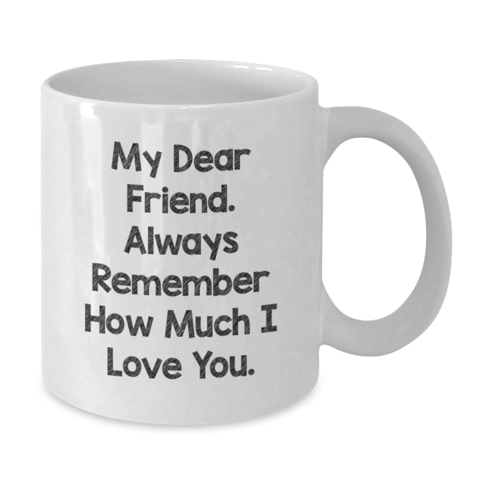 Funny Friendship Gifts for Friend, White Coffee Mug for Graduation Day, My Dear Friend 'Always Remember How Much I Love You' Quote - Additional