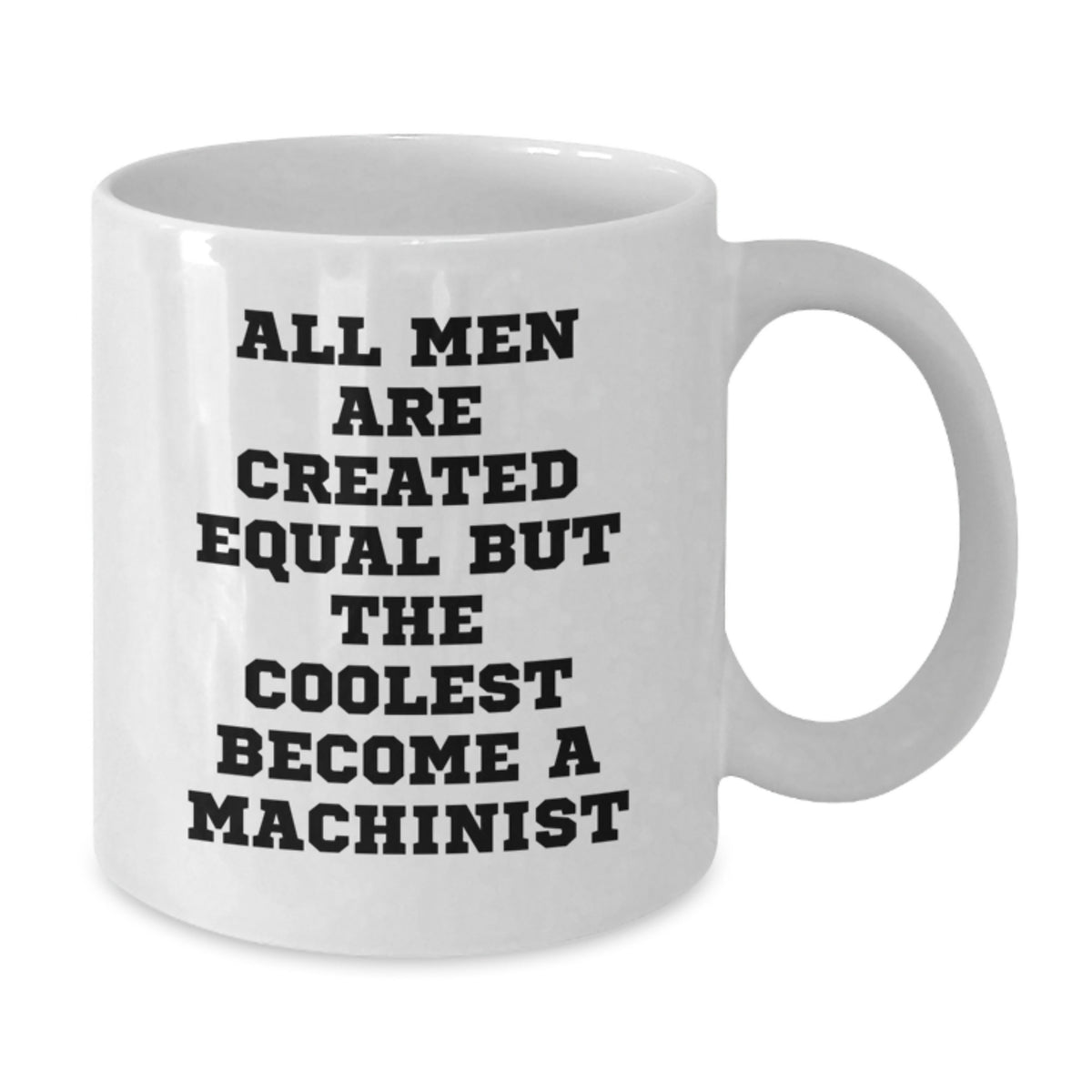 Funny Machinist Gifts for Him - All Men Are Created Equal But The Coolest Become A Machist, White Coffee Mug for Graduation, Gifts from Men to Machinist Friends - Additional