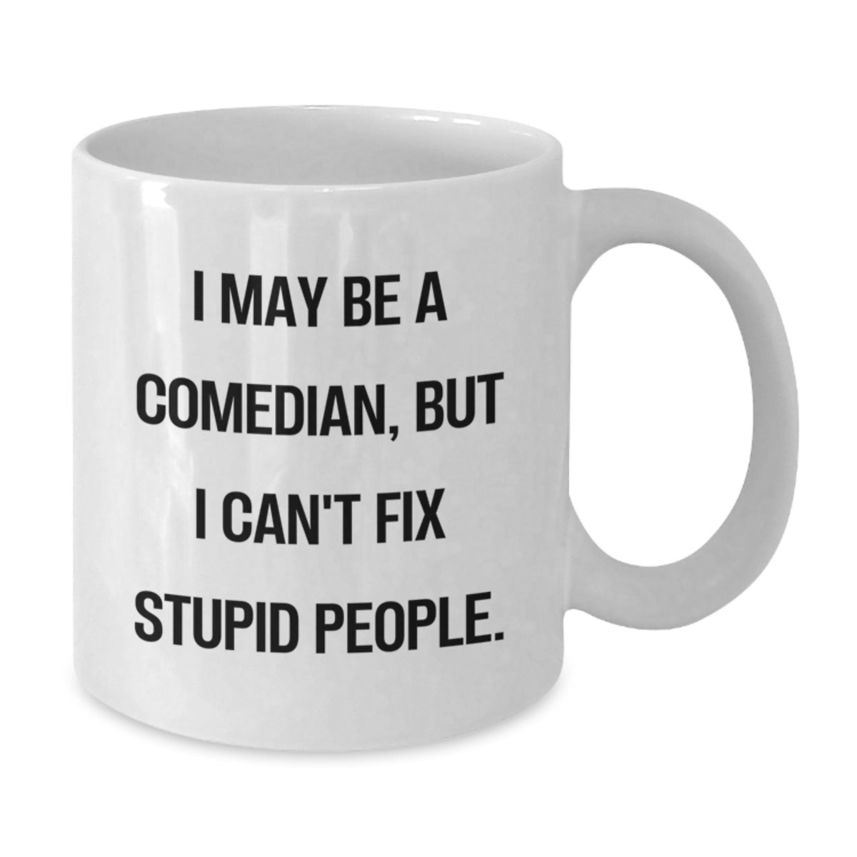 Funny Comedian Gifts for Mom, White Coffee Mug from Daughter, Perfect for Mother's Day, 'I May Be A Comedian, But I Can't Fix Stupid People.' - Additional