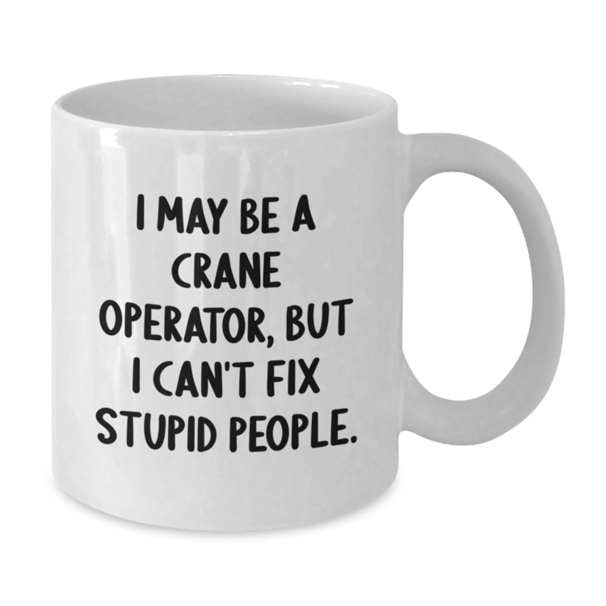 Crane Operator Gift for Him - Sarcastic Quote Keepsake White Coffee Mug - Additional