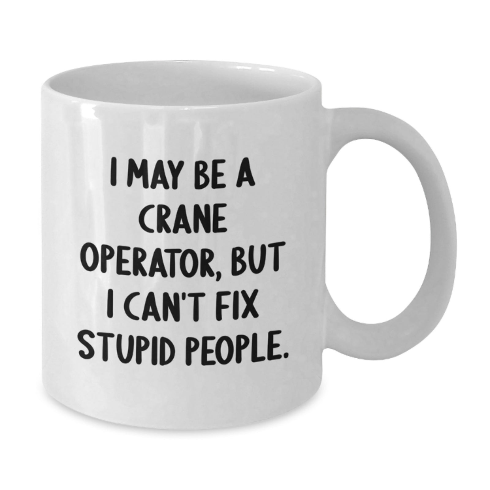 Crane Operator Gift for Him - Sarcastic Quote Keepsake White Coffee Mug - Additional