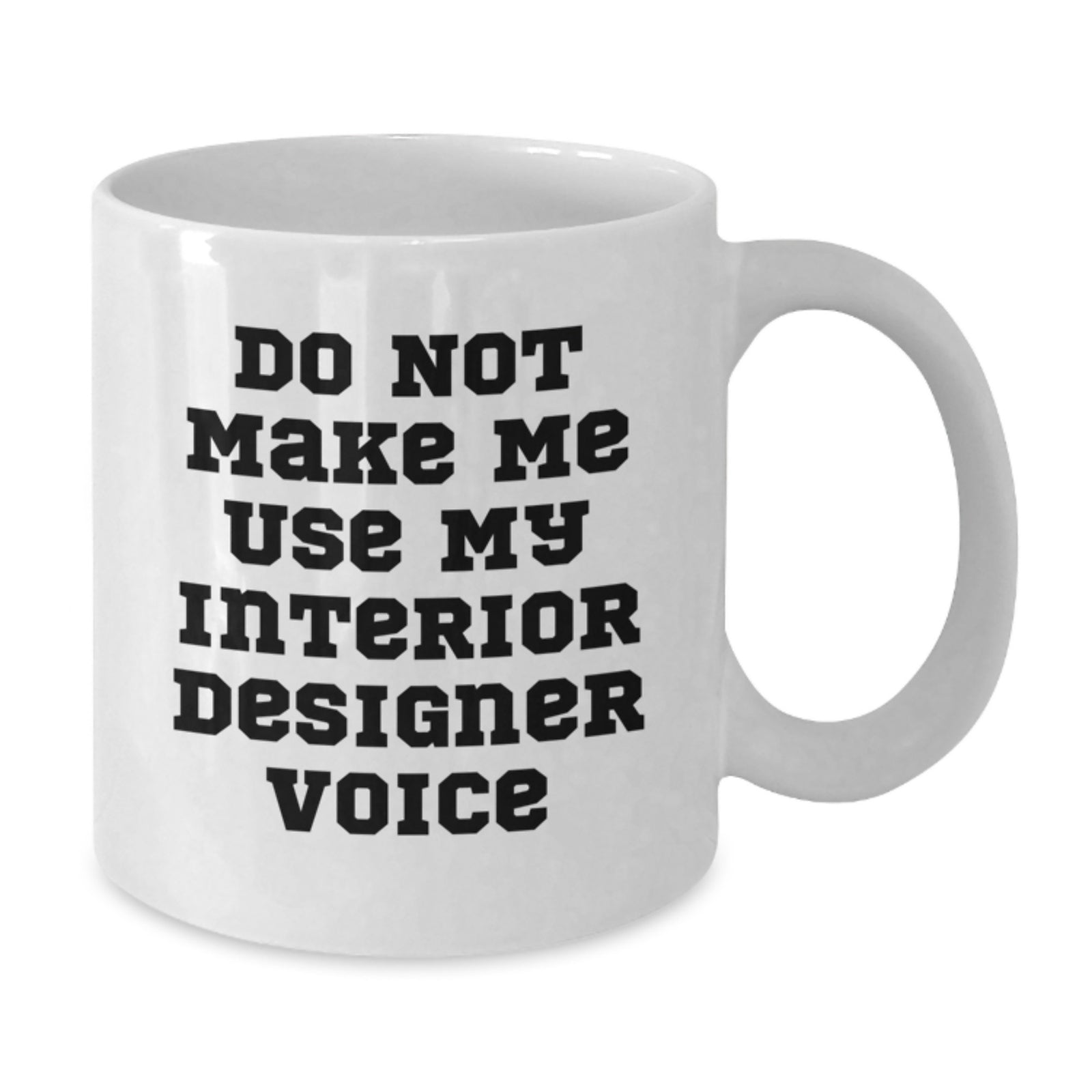 Sassy Novelty Gift Do Not Make Me Use My Interior Designer Voice Coffee - Additional