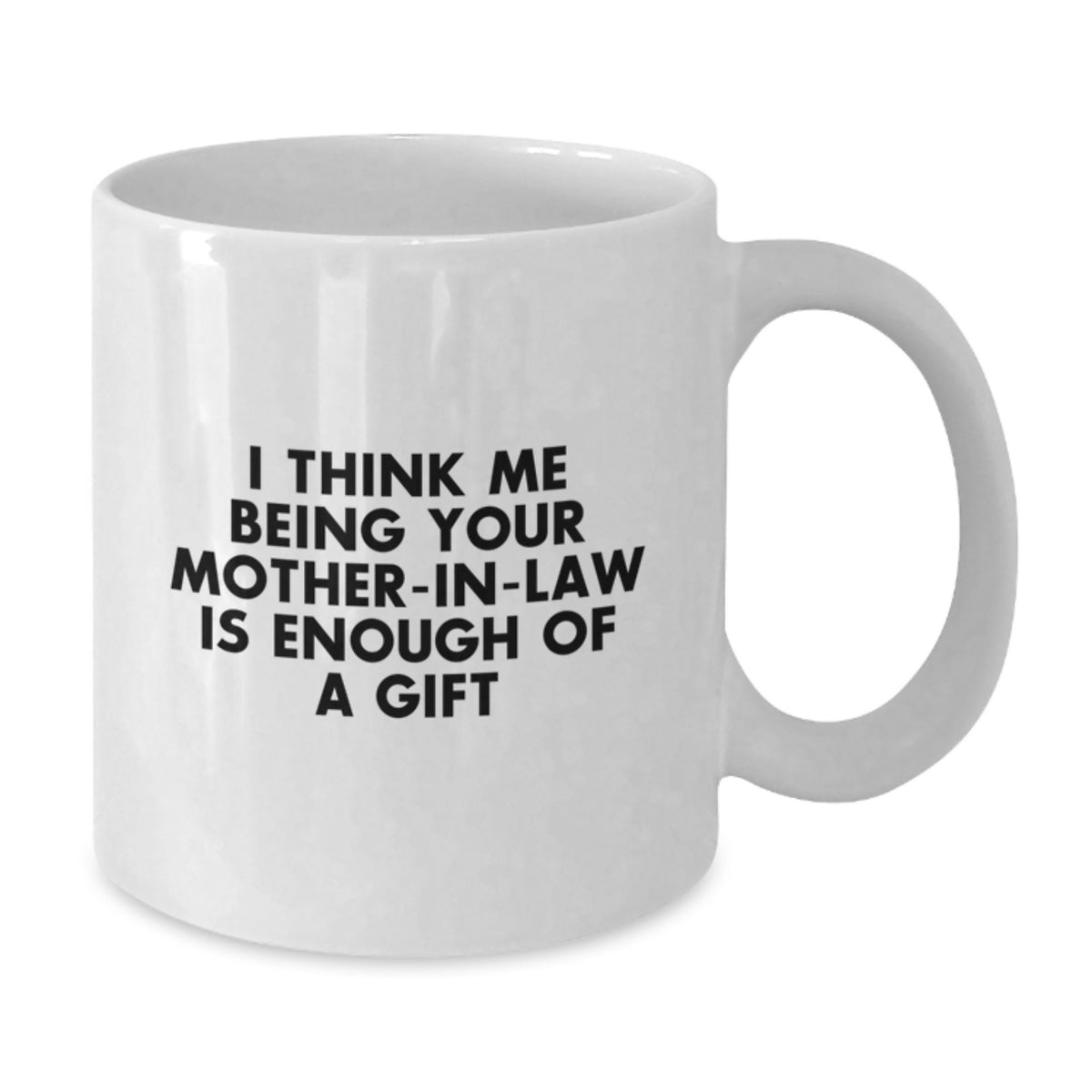 Funny Mom-in-law Gifts, 'I Think Me Being Your Mom-in-law Is Enough Of A Gift' White Coffee Mug, Graduation Unique Gifts from Friends, Family - Additional