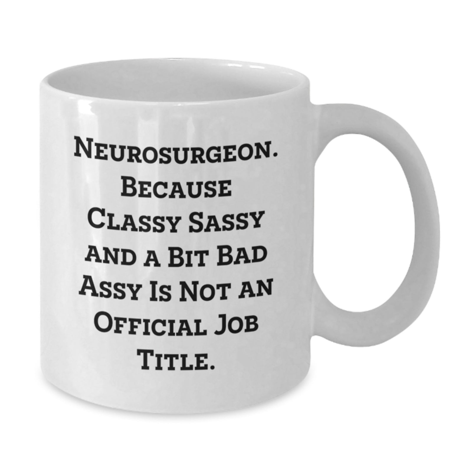Funny Neurosurgeon White Coffee Mug, Unique Gifts from Friends to Neurosurgeon on Valentine's, Classy Sassy And A Bit Fearlessy Is Not An Official Job Title - Additional