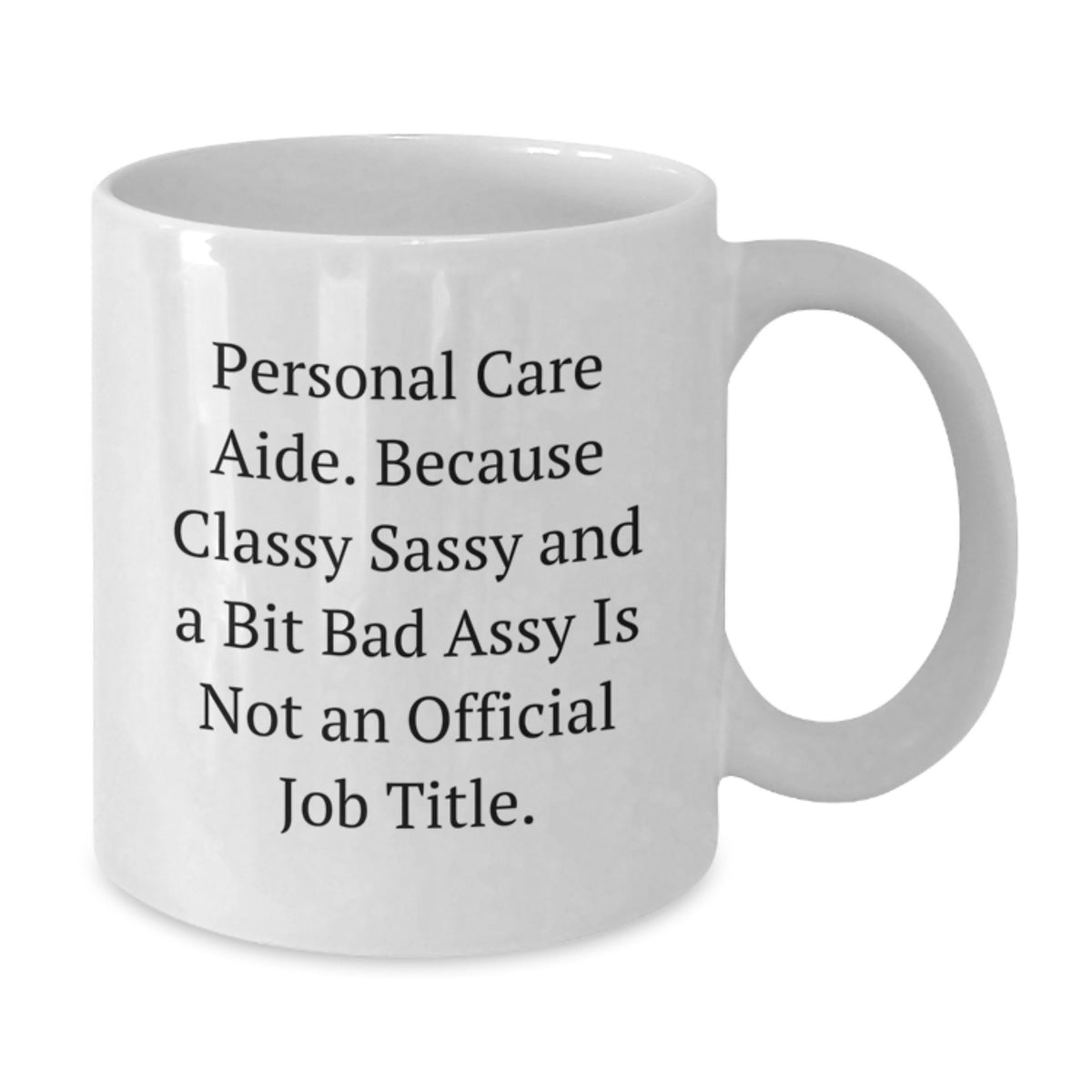 Funny Personal Care Aide Gifts from Friends, White Coffee Mug for Graduation Unique Gifts, Because Classy Sassy And A Bit Fearlessy Is Not An Official Job Title. - Additional