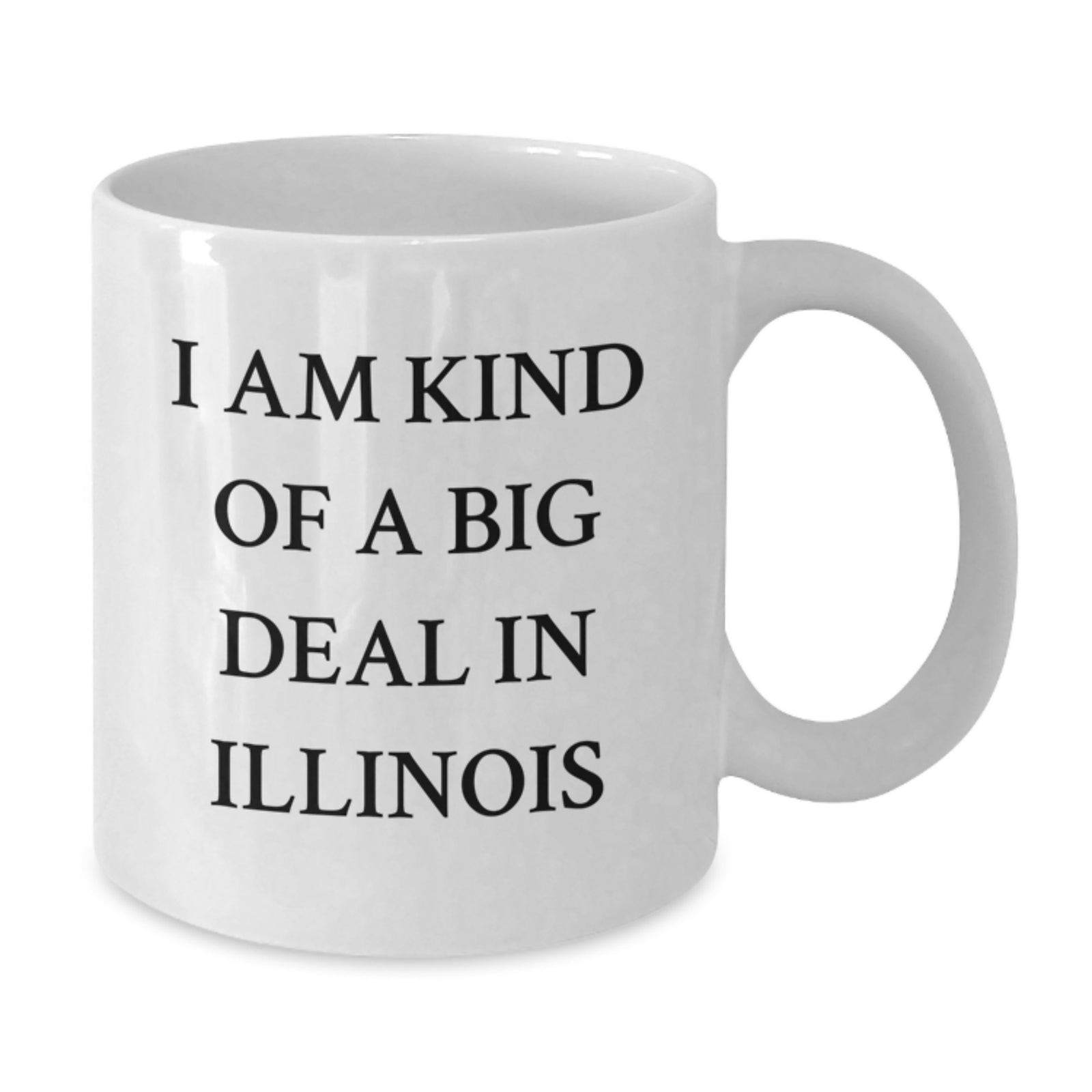 Funny Illinois Gifts for Friends and Family - 'I Am Kind Of A Prime Selection In Illinois' White Coffee Mug, Birthday Unique Gifts from Illinois, Illinois White Coffee Mug for Men and Women - Additional