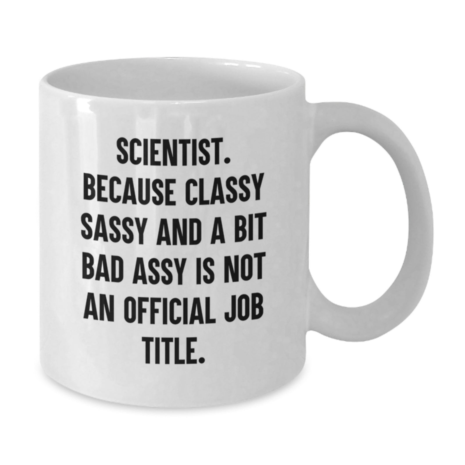 Funny Scientist White Coffee Mug Gifts from Men to Woman Scientist Friends on Valentine's - Scientist Mug Quote, 'Because Classy Sassy And A Bit Fearlessy Is Not An Official Job Title.' - Additional