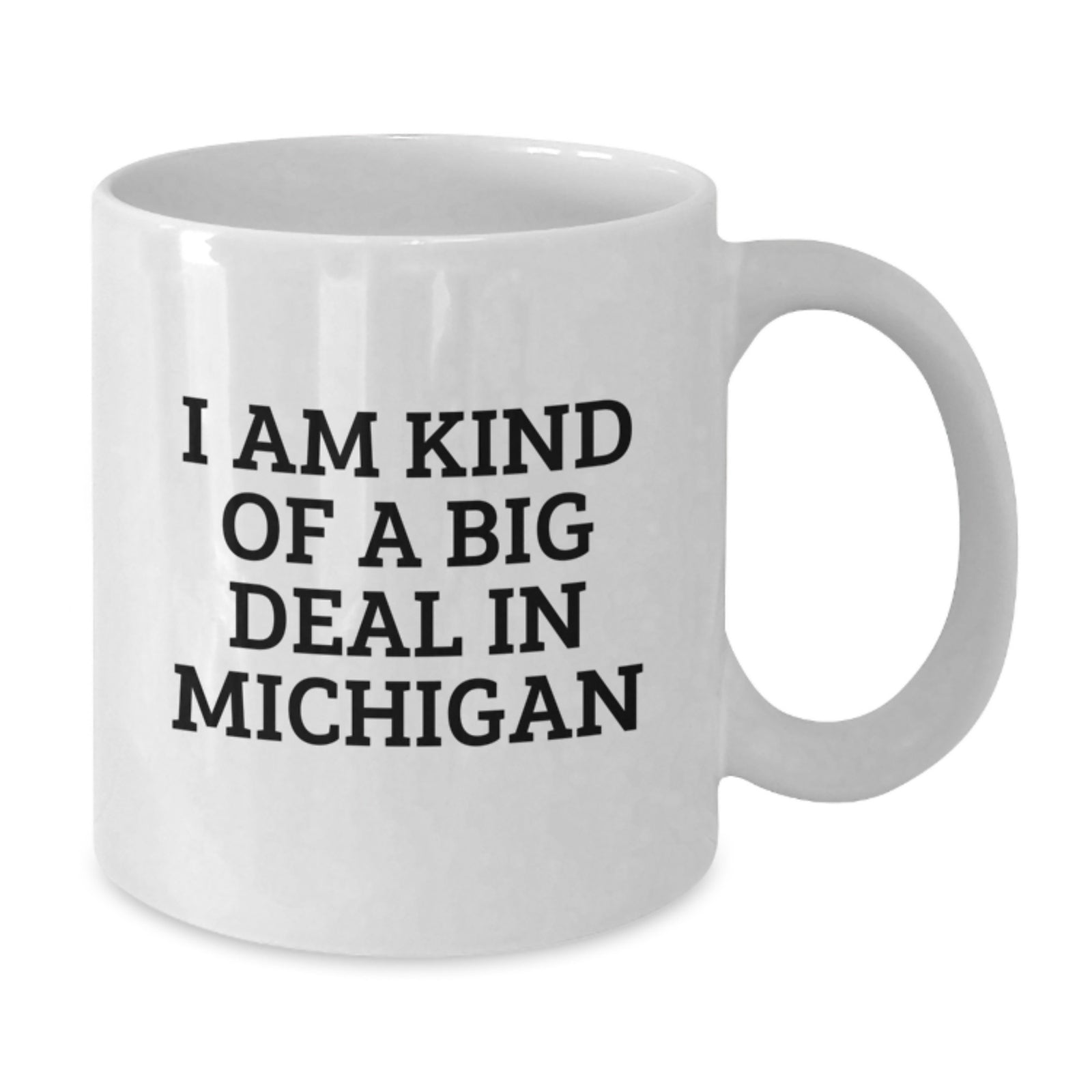 A Funny Gift from Michigan to Michigan Lovers - White Coffee Mug I Am Kind Of A Prime Selection In Michigan - Additional