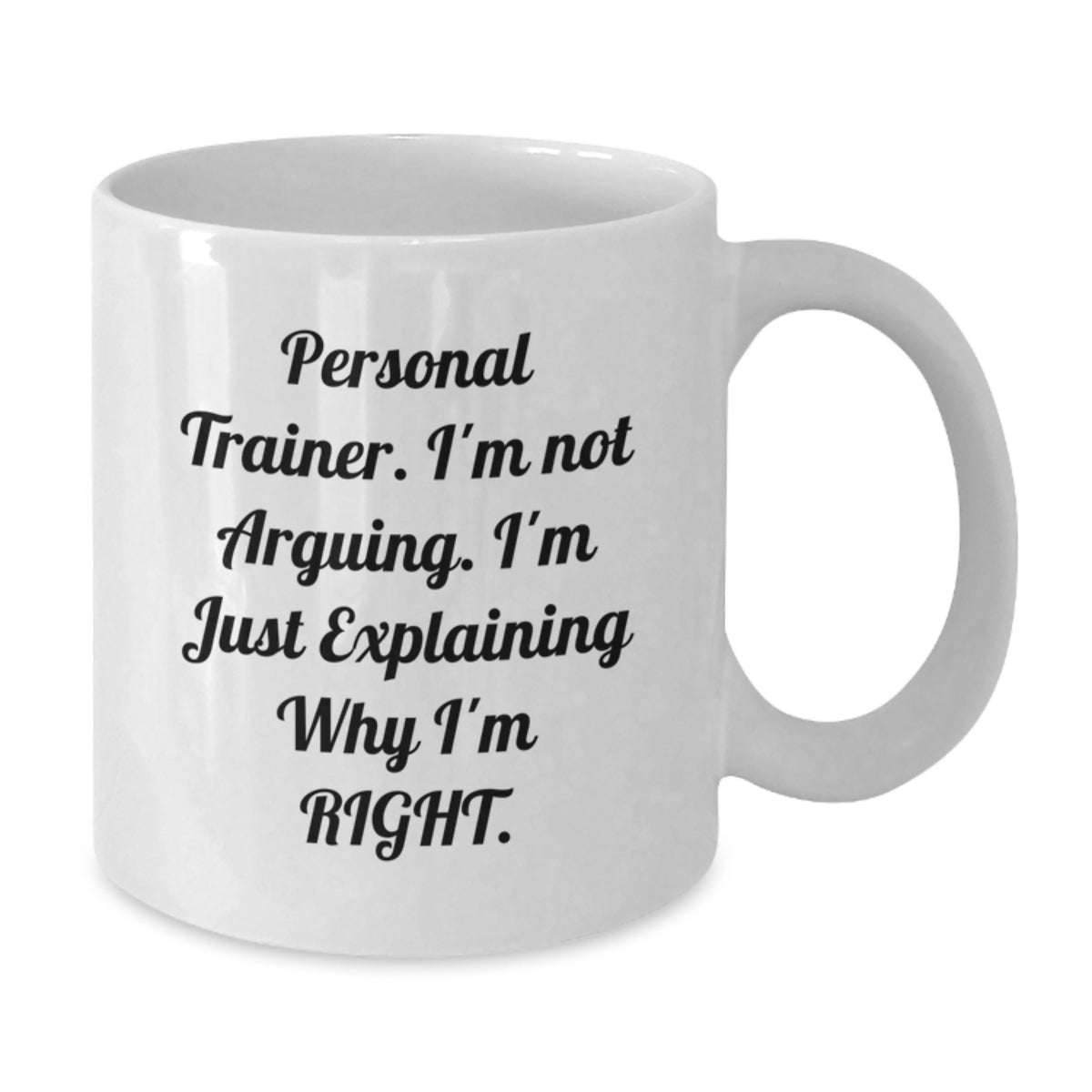 Funny Personal Trainer Gifts from Men to Friend, White Coffee Mug for Graduation Unique Surprise, I'm Not Arguing I'm Just Explaining Why I'm Right. - Additional