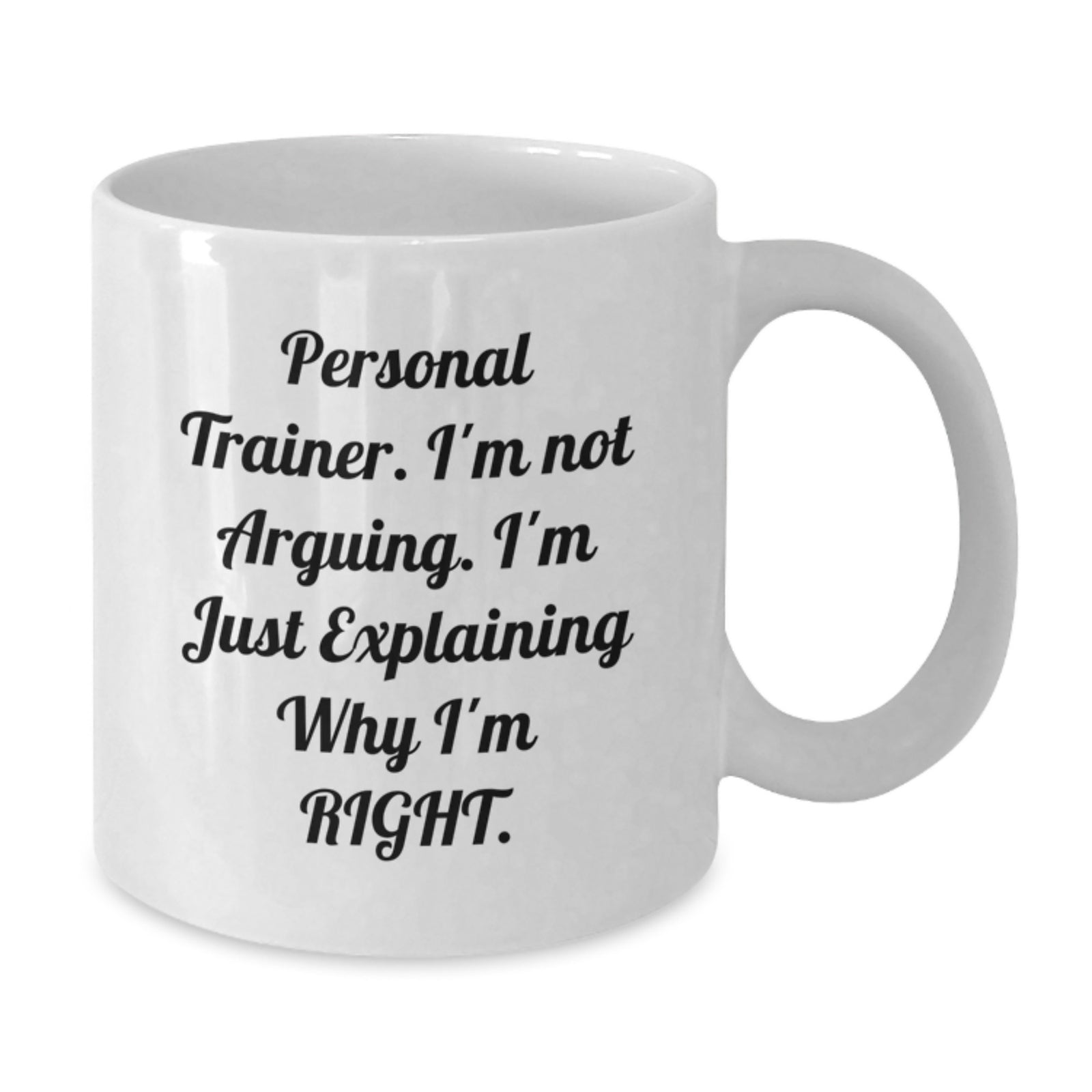 Funny Personal Trainer Gifts from Men to Friend, White Coffee Mug for Graduation Unique Surprise, I'm Not Arguing I'm Just Explaining Why I'm Right. - Additional