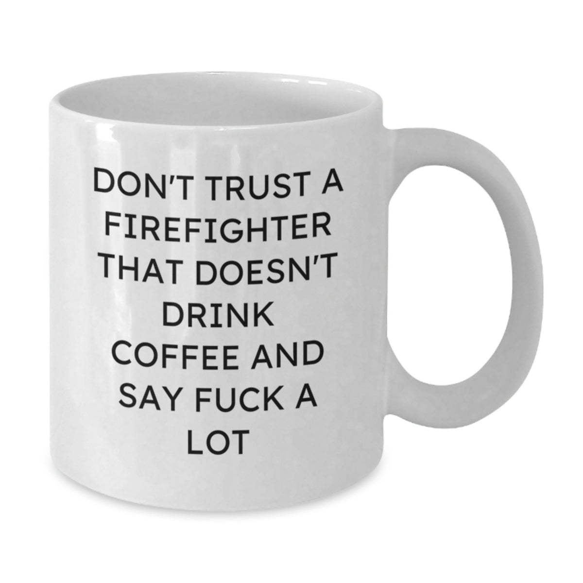 Funny Funny Firefighter Gifts for Valentine's, White Coffee Mug, Don't Trust A Firefighter That Doesn't Drink Coffee And Say F--k A Lot - Additional