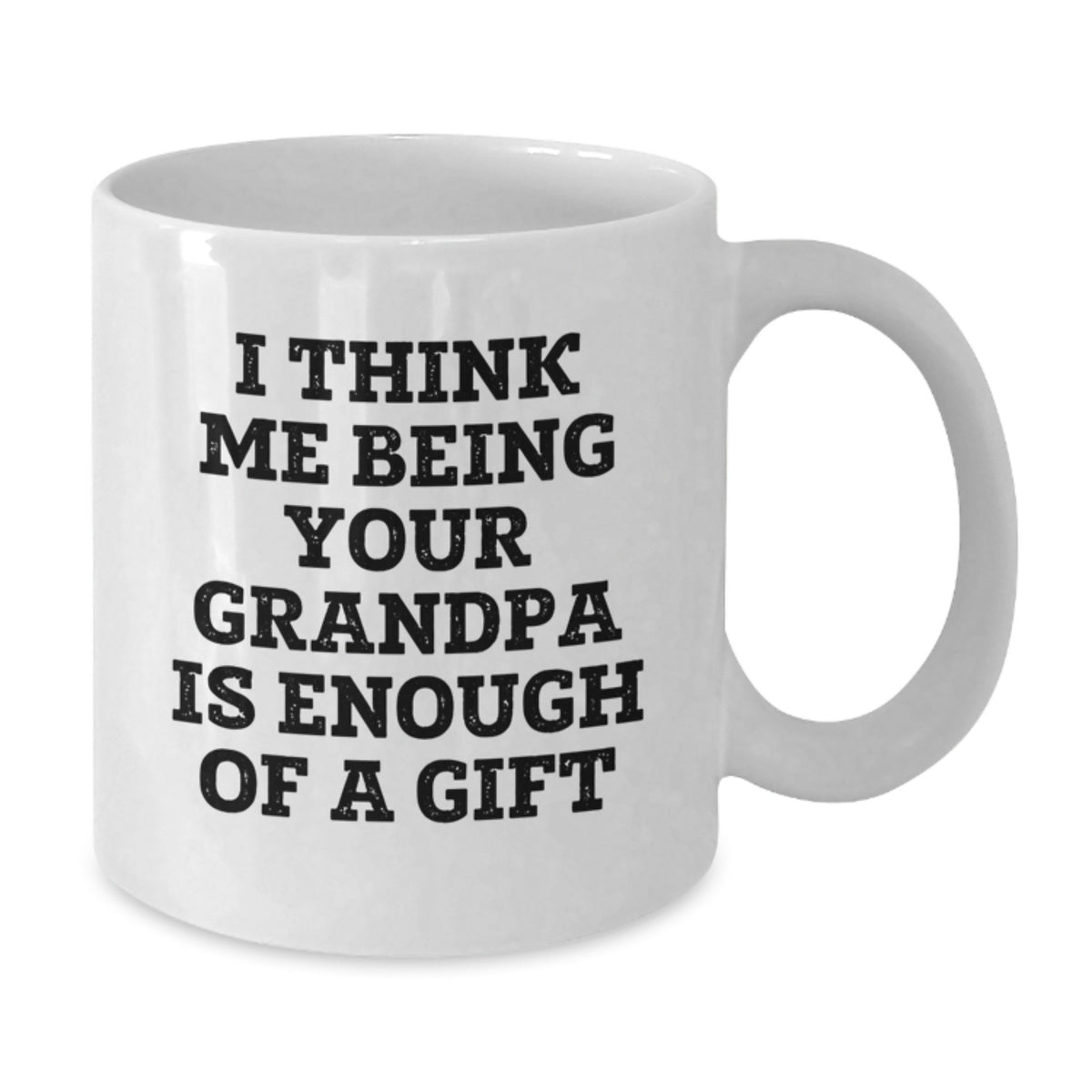 Funny Grandpa Gifts, I Think Me Being Your Grandpa Is Enough Of A Gift, White Coffee Mug for Graduation, Gifts from Family - Additional