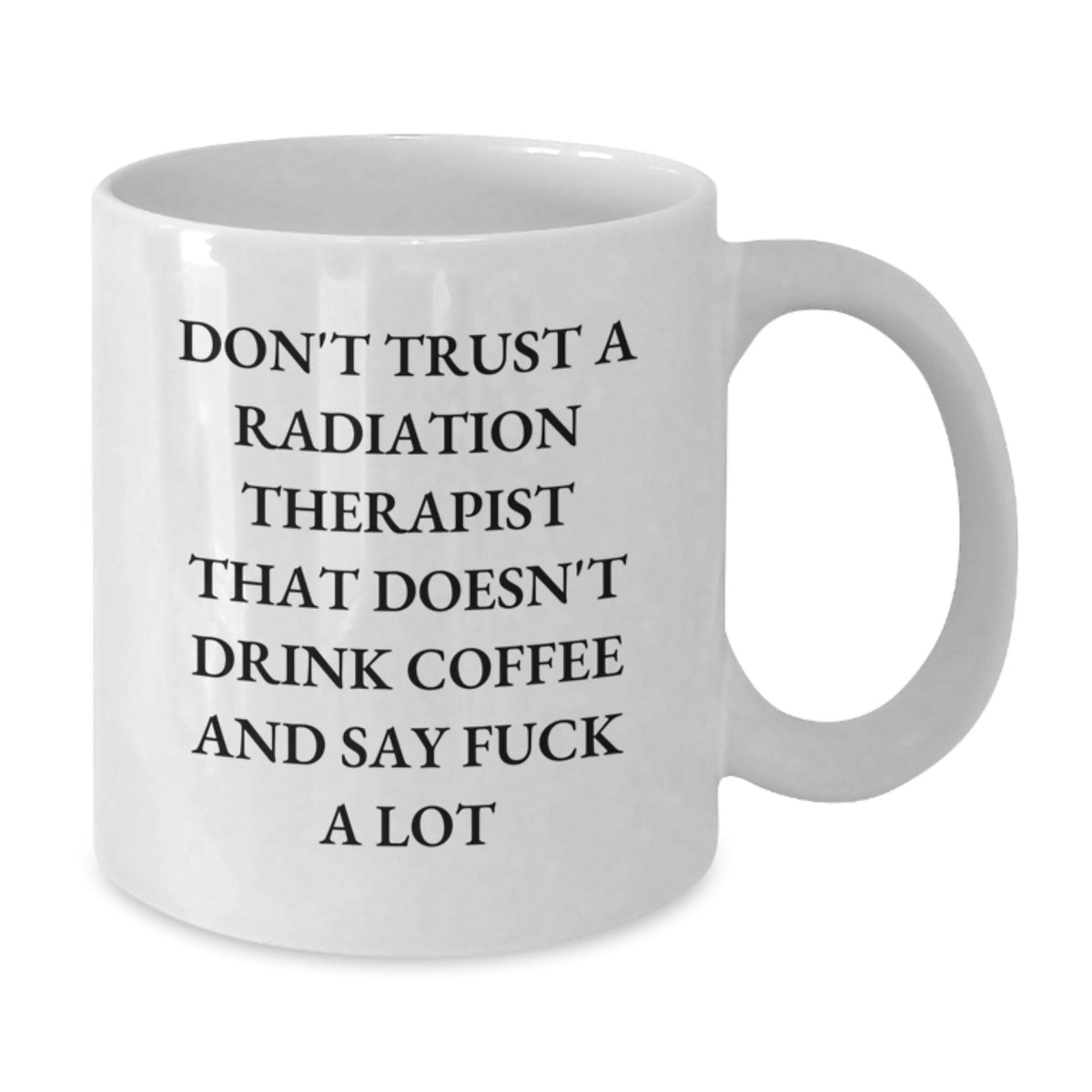 Funny Radiation Therapist Gifts from Friends, White Coffee Mug for Radiation Therapist Graduation, Don't Trust A Radiation Therapist That Doesn't Drink Coffee - Additional