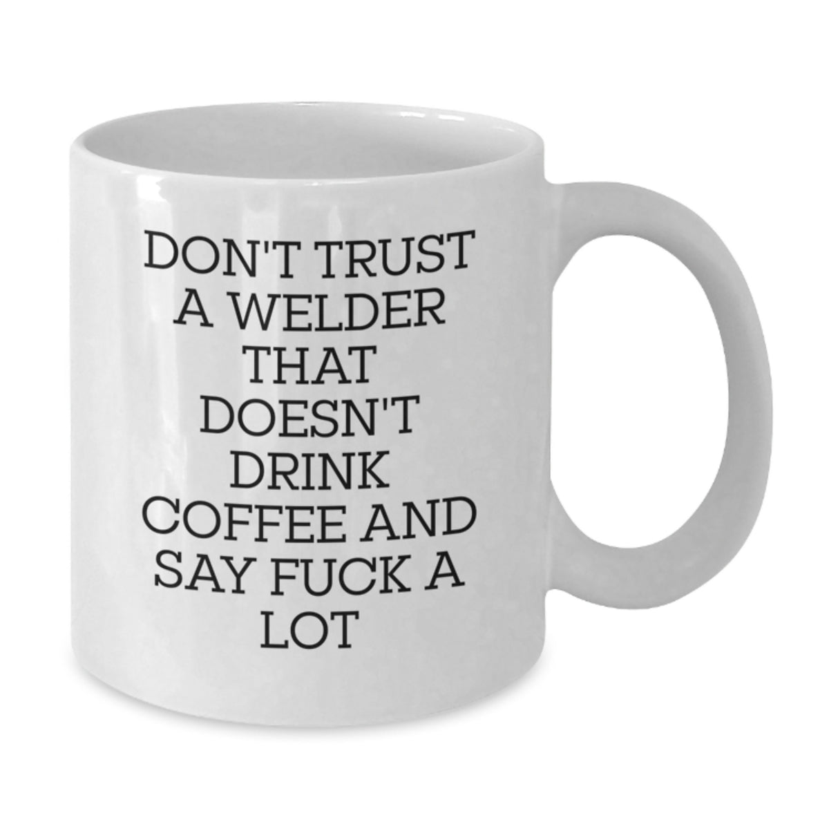 Funny Welder Gifts For Him, Unique White Coffee Mug For Valentine's From Friends And Family, 'Don't Trust A Welder That Doesn't Drink Coffee' - Additional