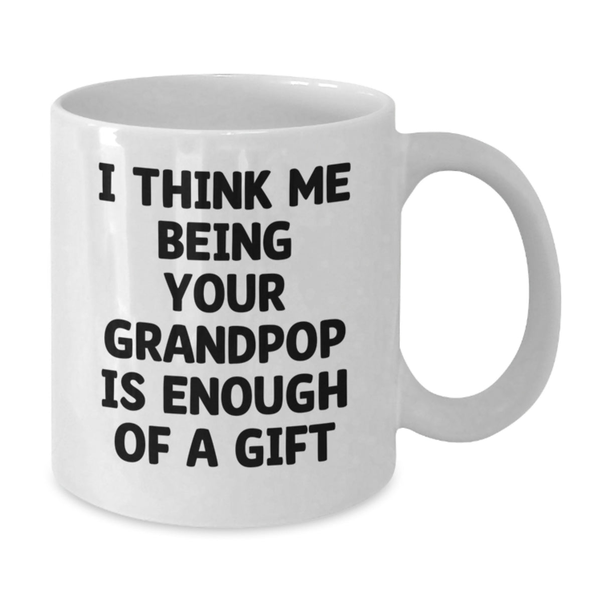 Funny Grandpop Gifts from Family - White Coffee Mug for Christmas with Inspirational Quote I Think Me Being Your Grandpop Is Enough Of A Gift - Additional