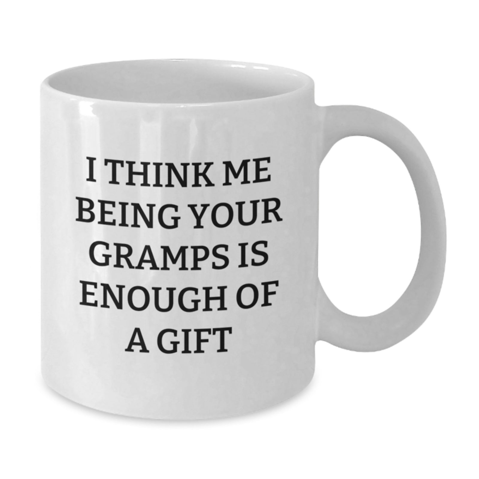 Funny Gramps Gift Ideas, White Coffee Mug for Birthday, 'I Think Me Being Your Gramps Is Enough Of A Gift' Quote, Gifts from Family, Gifts for Gramps - Additional