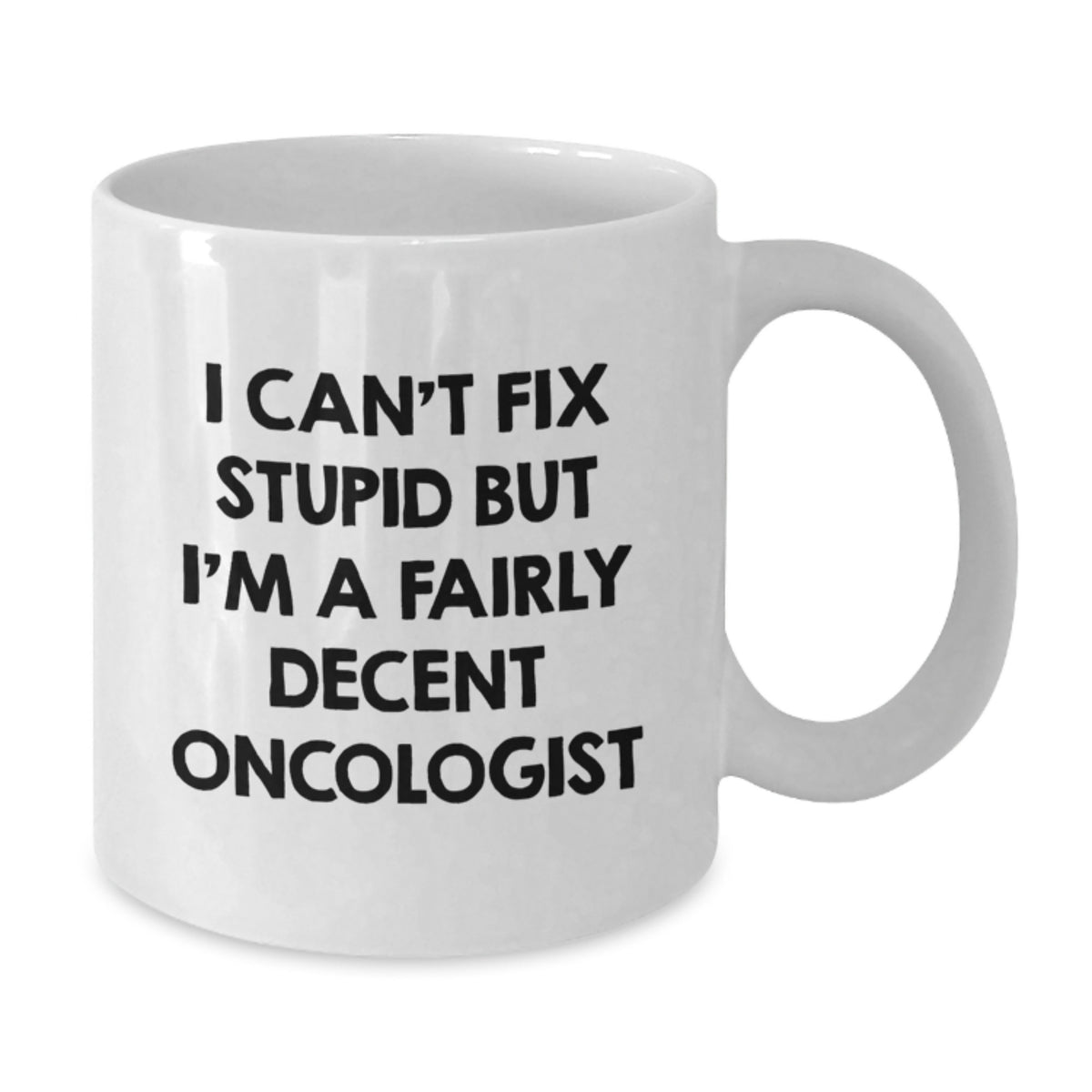 Funny Oncologist Gifts for Men, Gifts from Friends to Oncologist, Funny White Coffee Mug, I Can't Fix Stupid But I'm A Fairly Decent Oncologist, Birthday Unique Gifts - Additional