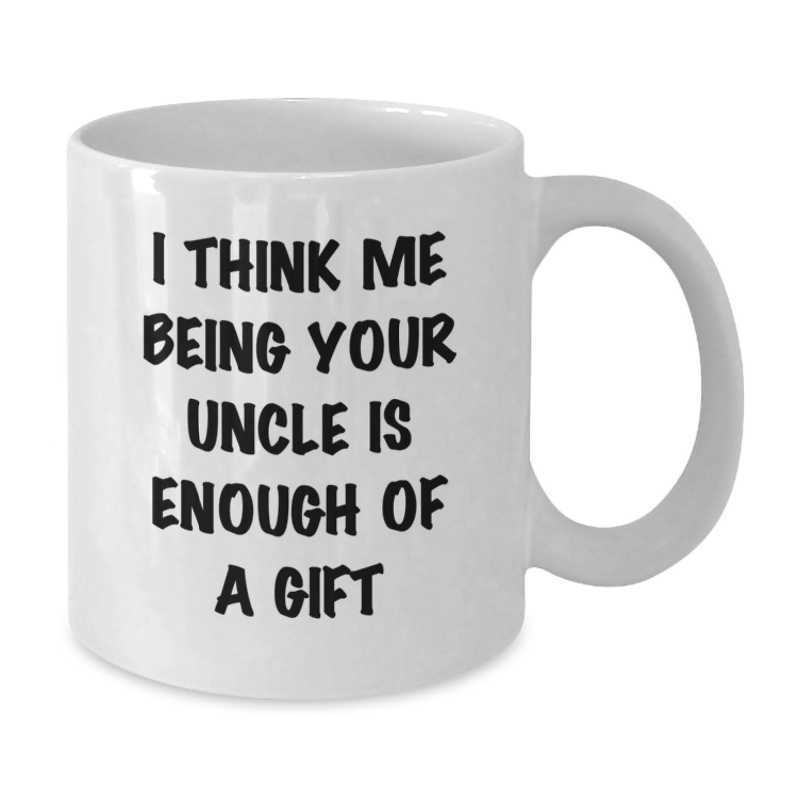 Funny Uncle Gifts from Men to Uncle for Graduation Unique Gifts - White Coffee Mug, I Think Me Being Your Uncle Is Enough Of A Gift - Additional