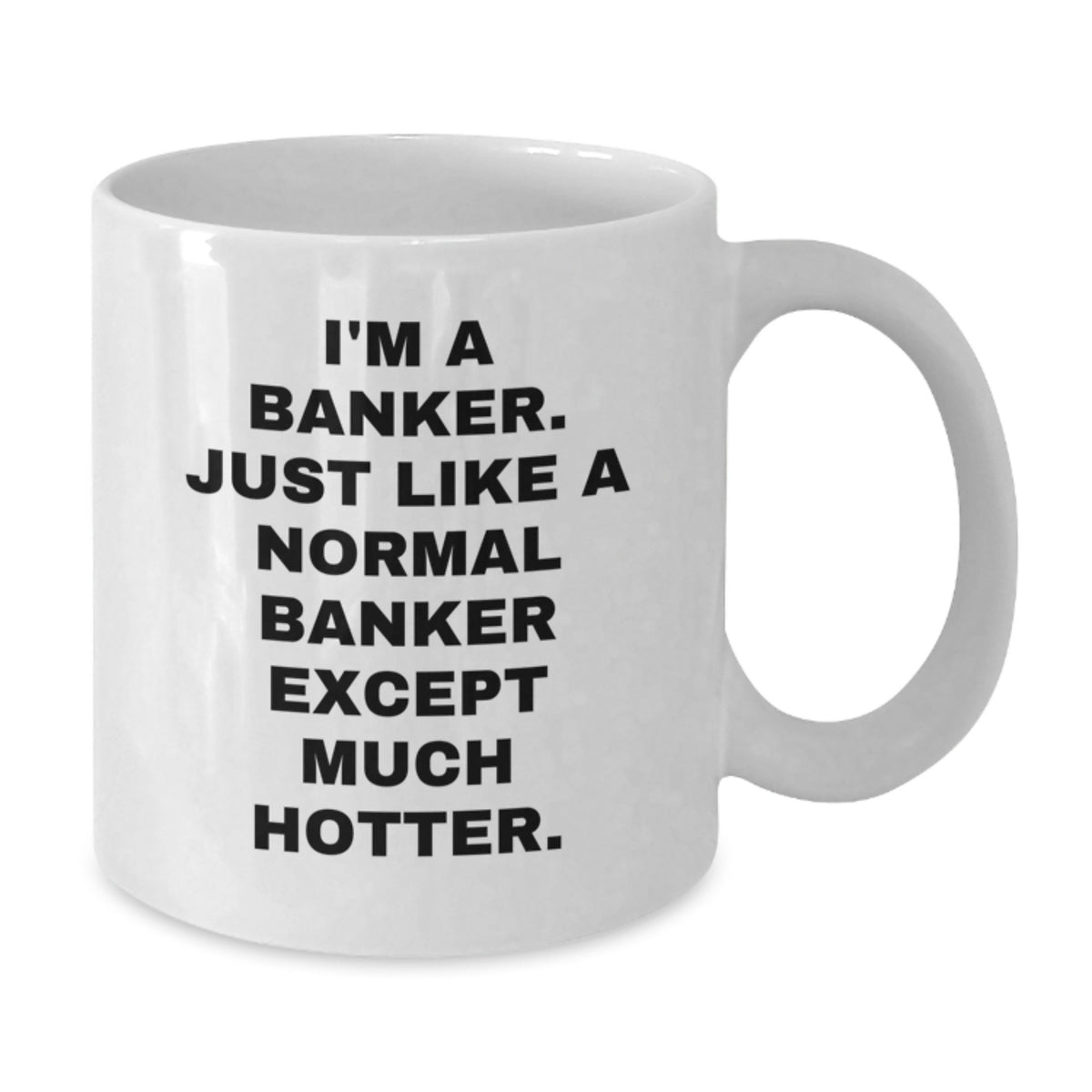 Funny Banker Gifts for Men, White Coffee Mugs - 'I'm A Banker. Just Like A Normal Banker Except Much Hotter.' Christmas Unique - Additional